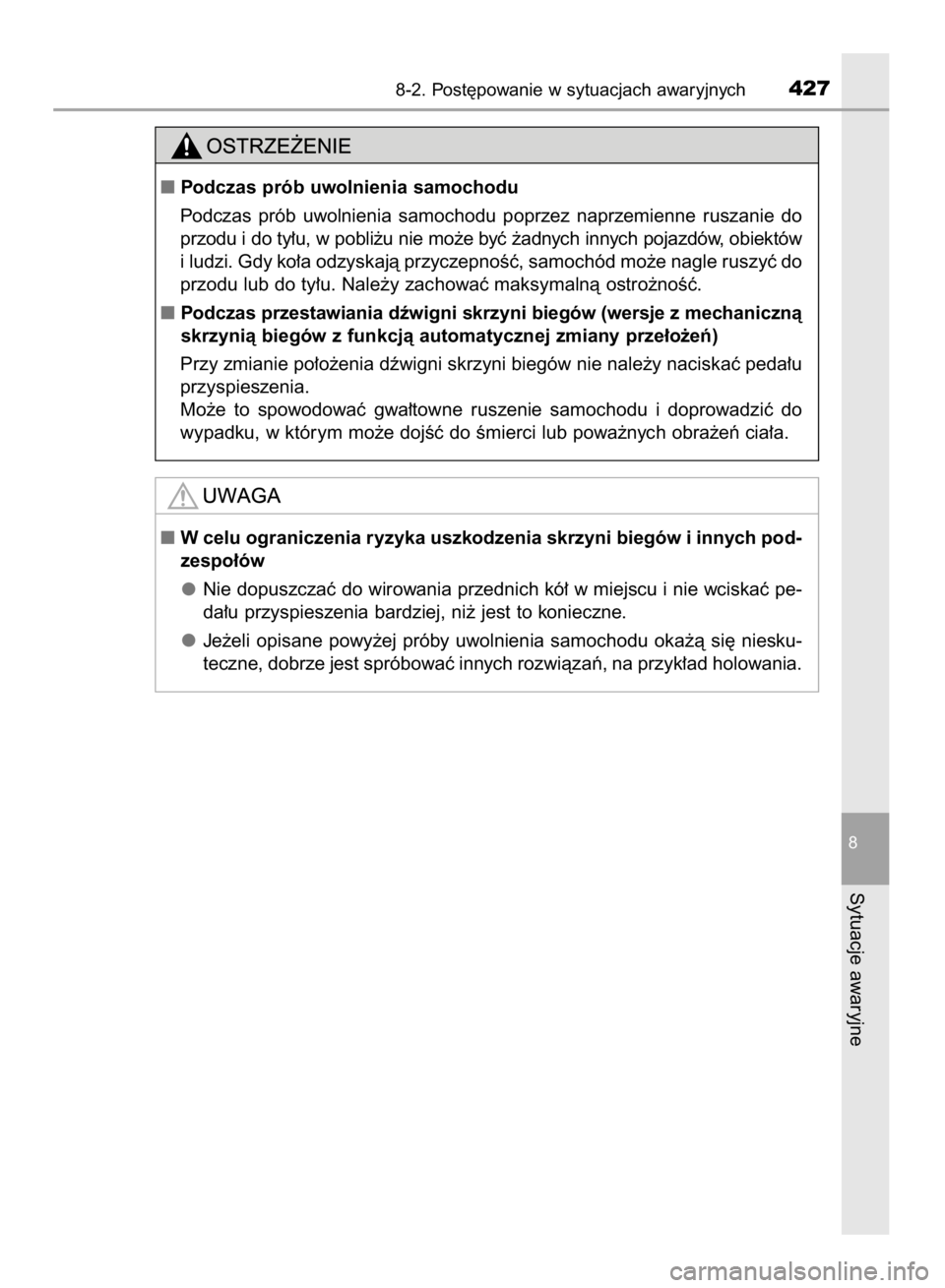 TOYOTA AYGO 2016  Instrukcja obsługi (in Polish) 8-2. Post´powanie w sytuacjach awaryjnych427
8
Sytuacje awaryjne
Podczas prób uwolnienia samochodu
Podczas  prób  uwolnienia  samochodu  poprzez  naprzemienne  ruszanie  do
przodu i do ty∏u, w p