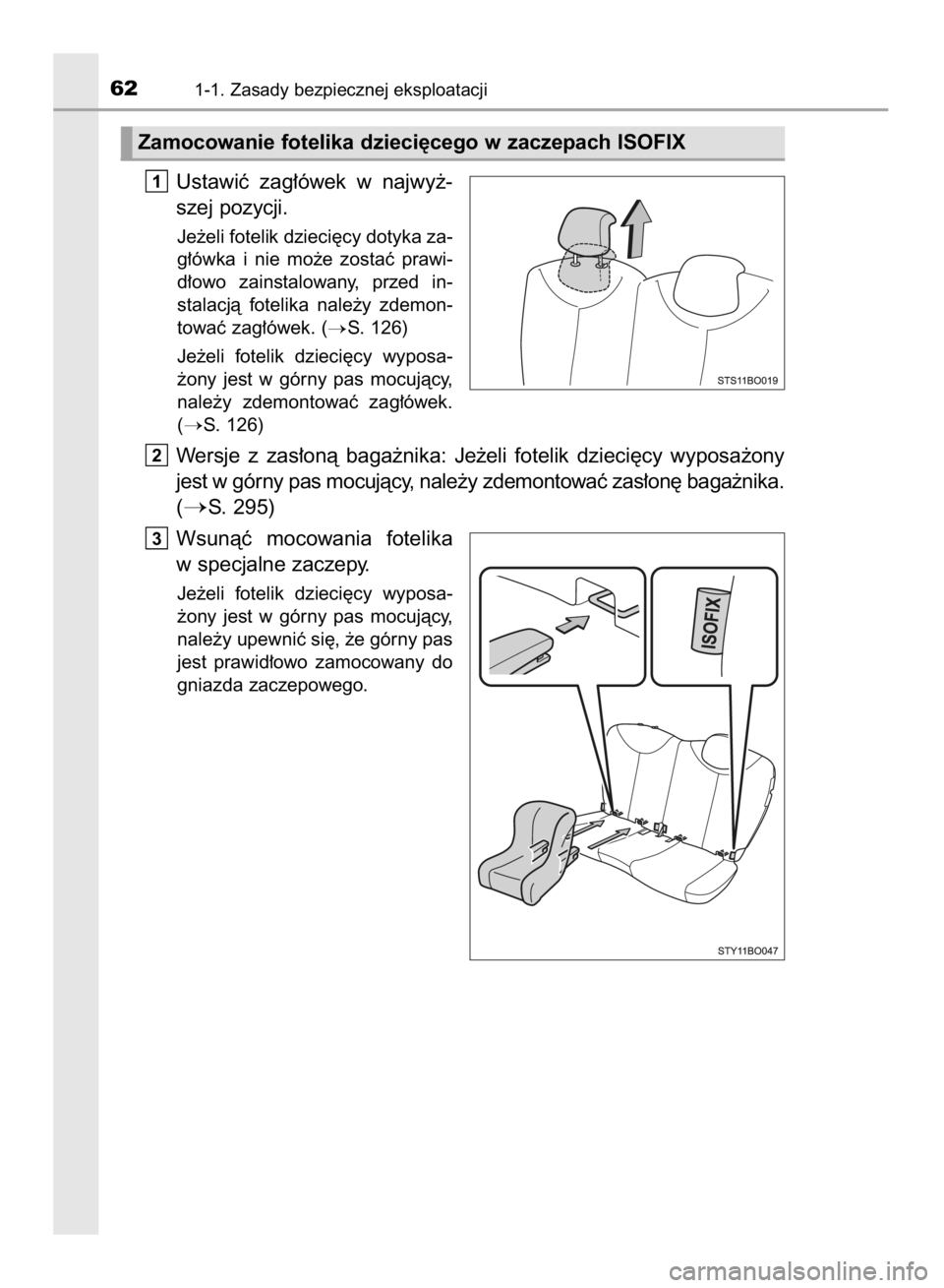 TOYOTA AYGO 2016  Instrukcja obsługi (in Polish) Ustawiç  zag∏ówek  w najwy˝-
szej pozycji.
Je˝eli fotelik dzieci´cy dotyka za-
g∏ówka  i nie  mo˝e  zostaç  prawi-
d∏owo  zainstalowany,  przed  in-
stalacjà  fotelika  nale˝y  zdemon-