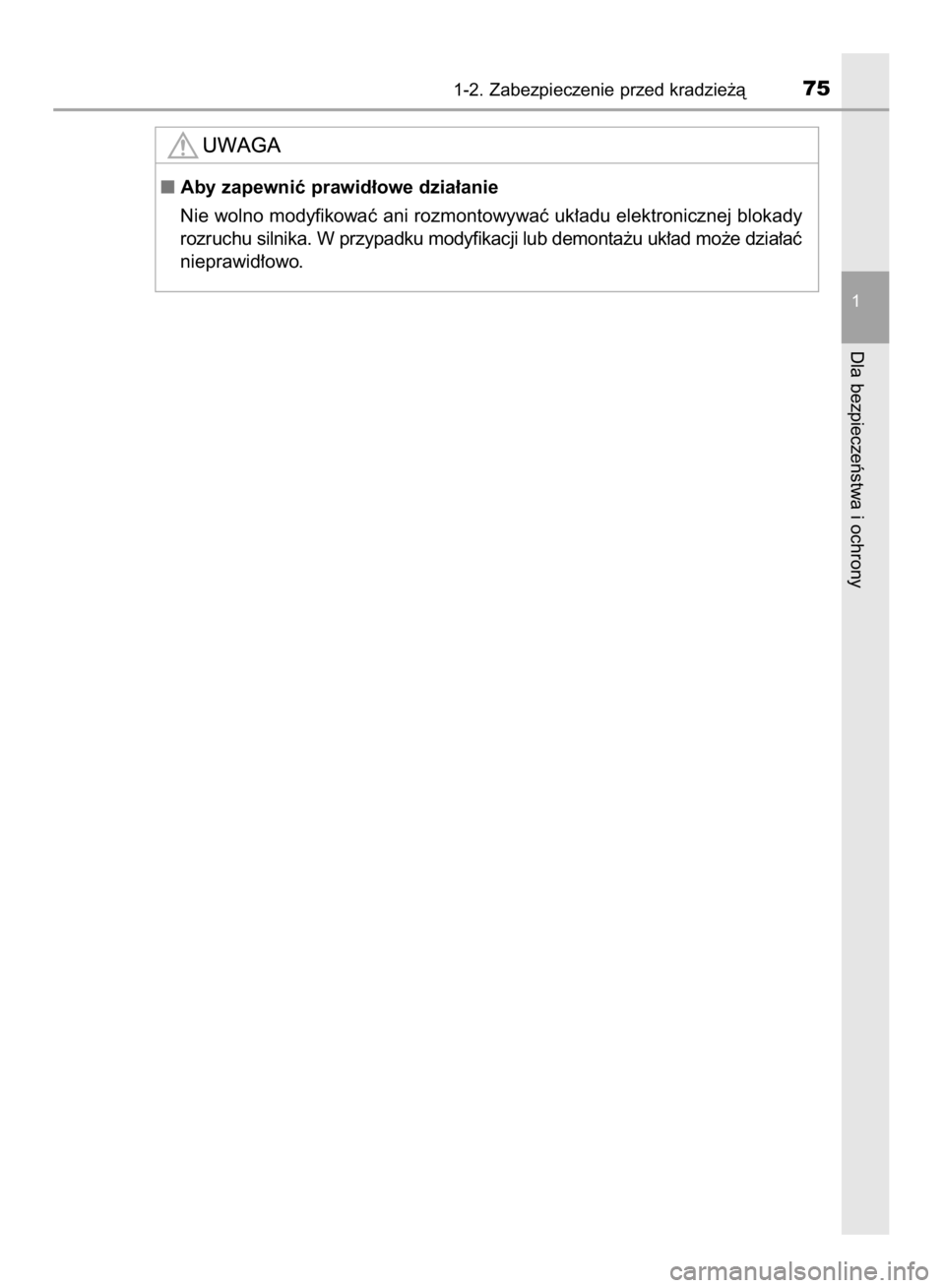 TOYOTA AYGO 2016  Instrukcja obsługi (in Polish) 1-2. Zabezpieczenie przed kradzie˝à75
1
Dla bezpieczeƒstwa i ochrony
Aby zapewniç prawid∏owe dzia∏anie
Nie wolno modyfikowaç ani rozmontowywaç uk∏adu elektronicznej blokady
rozruchu silni