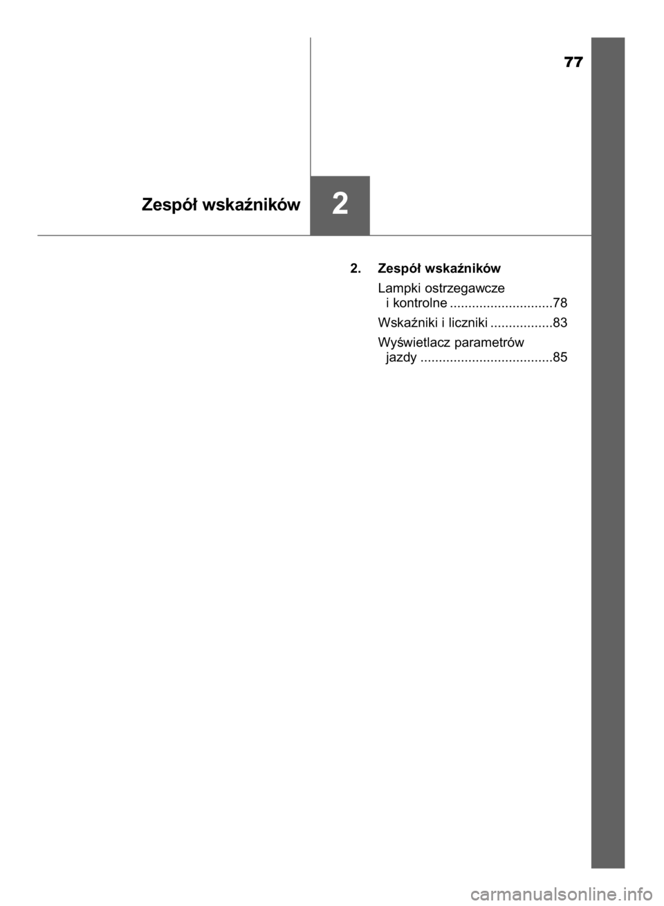 TOYOTA AYGO 2016  Instrukcja obsługi (in Polish) 77
2. Zespó∏ wskaêników
Lampki ostrzegawcze
i kontrolne ............................78
Wskaêniki i liczniki .................83
WyÊwietlacz parametrów
jazdy ...................................