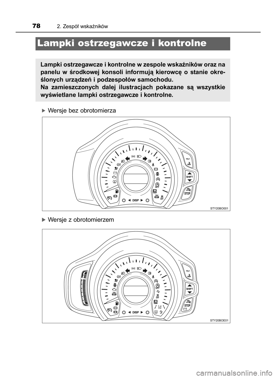 TOYOTA AYGO 2016  Instrukcja obsługi (in Polish) óWersje bez obrotomierza
óWersje z obrotomierzem
782. Zespó∏ wskaêników
Lampki ostrzegawcze i kontrolne
Lampki ostrzegawcze i kontrolne w zespole wskaêników oraz na
panelu  w Êrodkowej  kons