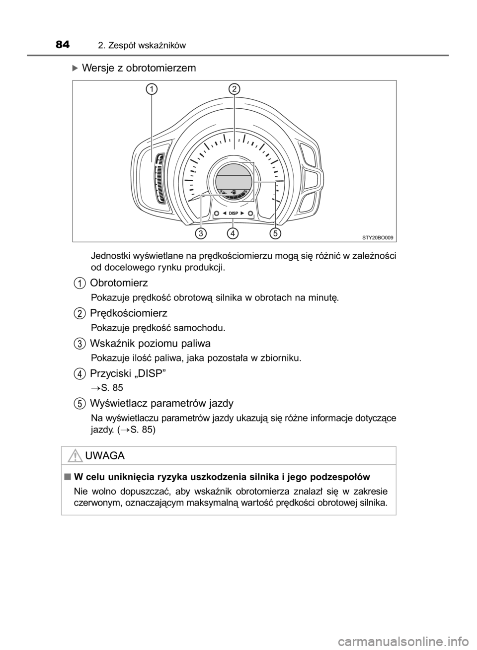 TOYOTA AYGO 2016  Instrukcja obsługi (in Polish) óWersje z obrotomierzem
Jednostki wyÊwietlane na pr´dkoÊciomierzu mogà si´ ró˝niç w zale˝noÊci
od docelowego rynku produkcji.
Obrotomierz
Pokazuje pr´dkoÊç obrotowà silnika w obrotach n