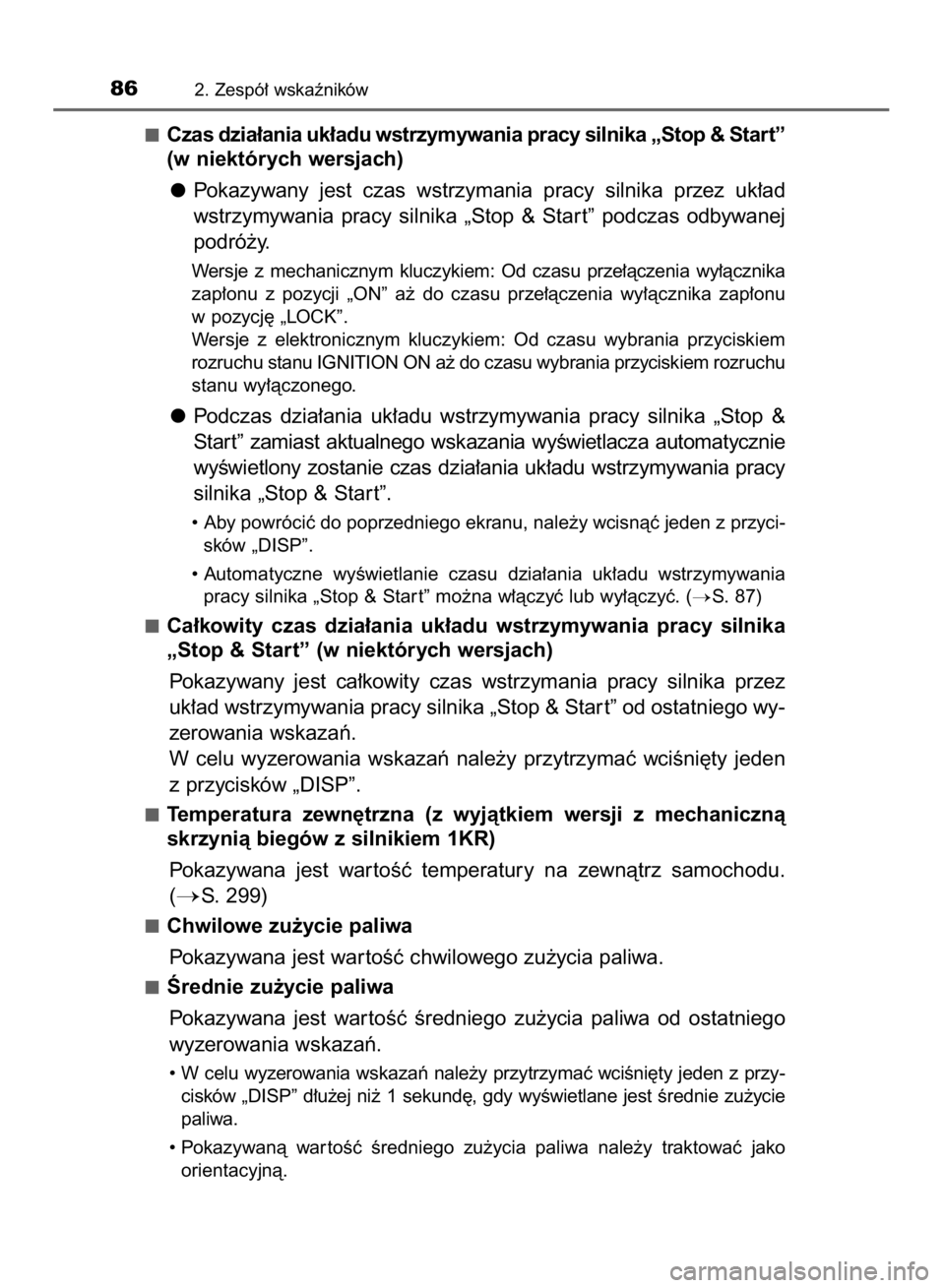 TOYOTA AYGO 2016  Instrukcja obsługi (in Polish) Czas dzia∏ania uk∏adu wstrzymywania pracy silnika „Stop & Start”
(w niektórych wersjach)
Pokazywany  jest  czas  wstrzymania  pracy  silnika  przez  uk∏ad
wstrzymywania  pracy  silnika  „