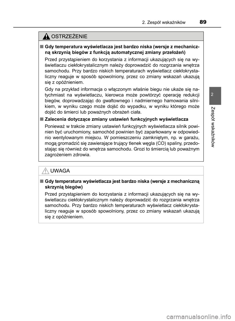 TOYOTA AYGO 2016  Instrukcja obsługi (in Polish) 2. Zespó∏ wskaêników89
2
Zespó∏ wskaêników
Gdy temperatura wyÊwietlacza jest bardzo niska (wersje z mechanicz-
nà skrzynià biegów z funkcjà automatycznej zmiany prze∏o˝eƒ)
Przed  p