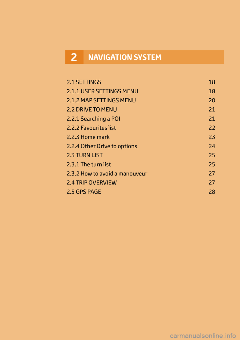 TOYOTA AYGO 2020   (in English) User Guide NAVIGATION SYSTEM2
2.1 SETTINGS 18
2.1.1 USER SETTINGS MENU  18
2.1.2 MAP SETTINGS MENU  20
2.2 DRIVE TO MENU  21
2.2.1 Searching a POI  21
2.2.2 Favourites list  22
2.2.3 Home mark   23
2.2.4 Other D