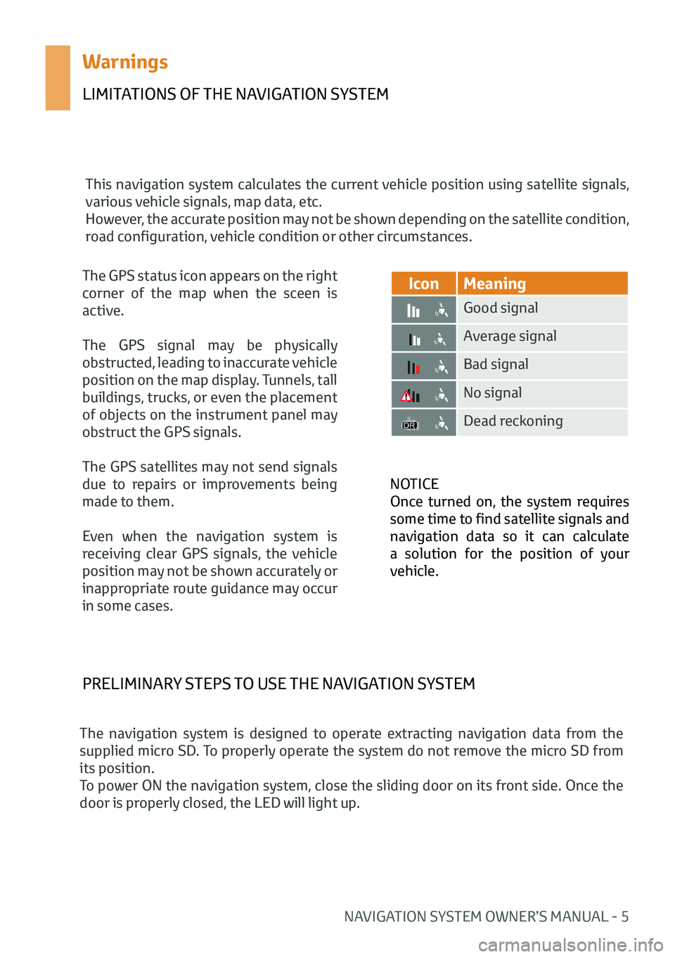 TOYOTA AYGO 2020  Owners Manual (in English) NAVIGATION SYSTEM OWNER’S MANUAL - 5
Warnings
LIMITATIONS OF THE NAVIGATION SYSTEM
This navigation system calculates the current vehicle position using satellite signals, 
various vehicle signals, m