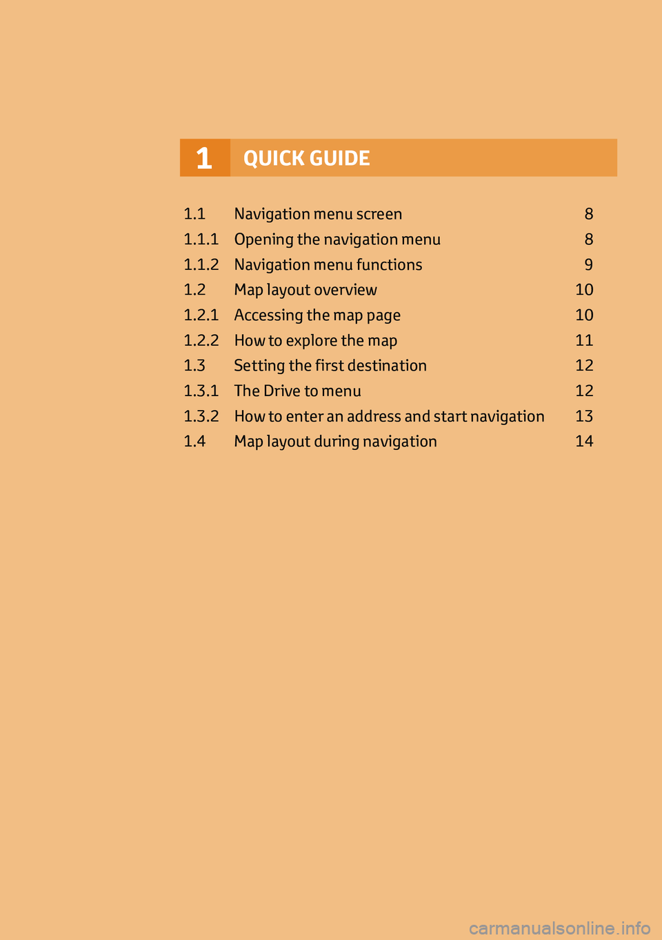 TOYOTA AYGO 2020  Owners Manual (in English) QUICK GUIDE1
1.1 Navigation menu screen  8
1.1.1  Opening the navigation menu  8
1.1.2  Navigation menu functions  9
1.2  Map layout overview   10
1.2.1  Accessing the map page  10
1.2.2  How to explo