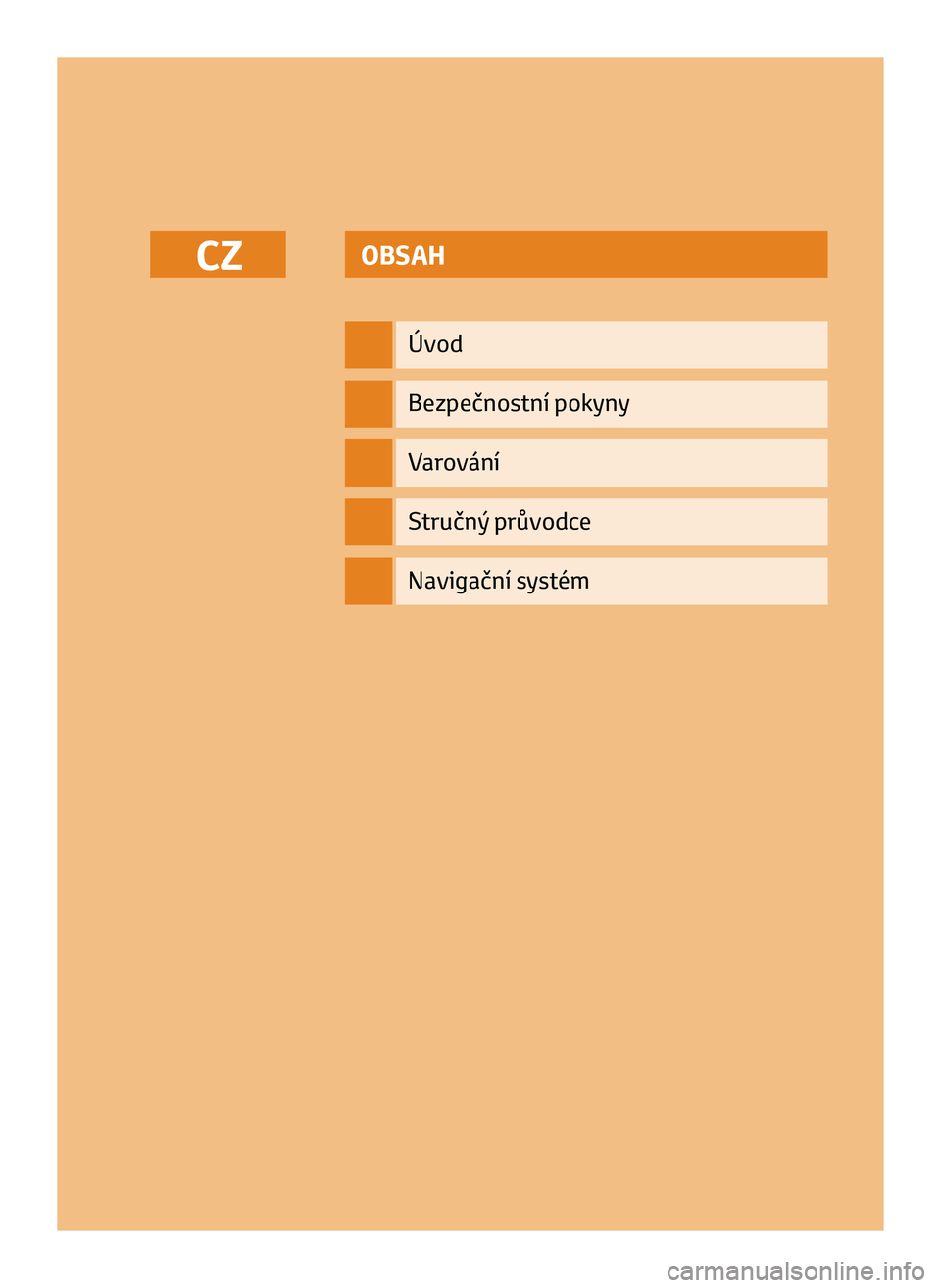 TOYOTA AYGO 2020 Návod na použití (in Czech) OBSAH
Úvod
Bezpečnostní pokyny
Varování
Stručný průvodce
CZ
Navigační systém
CZ_NAVIBOX_OWNERMANUAL_v0.5.indd 111/12/14 15:48 TOYOTA AYGO 2020 Návod na použití (in Czech) OBSAH
Úvod
Bezpečnostní pokyny
Varování
Stručný průvodce
CZ
Navigační systém
CZ_NAVIBOX_OWNERMANUAL_v0.5.indd 111/12/14 15:48