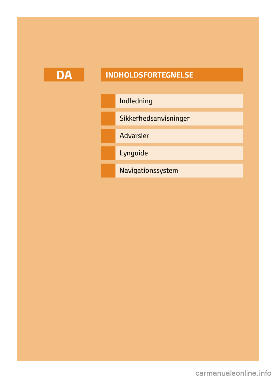 TOYOTA AYGO 2020 Brugsanvisning (in Danish) INDHOLDSFORTEGNELSE
Indledning
Sikkerhedsanvisninger
Advarsler
Lynguide
DA
Navigationssystem
DA_NAVIBOX_OWNERMANUAL_v0.5.indd 111/12/14 15:48 TOYOTA AYGO 2020 Brugsanvisning (in Danish) INDHOLDSFORTEGNELSE
Indledning
Sikkerhedsanvisninger
Advarsler
Lynguide
DA
Navigationssystem
DA_NAVIBOX_OWNERMANUAL_v0.5.indd 111/12/14 15:48