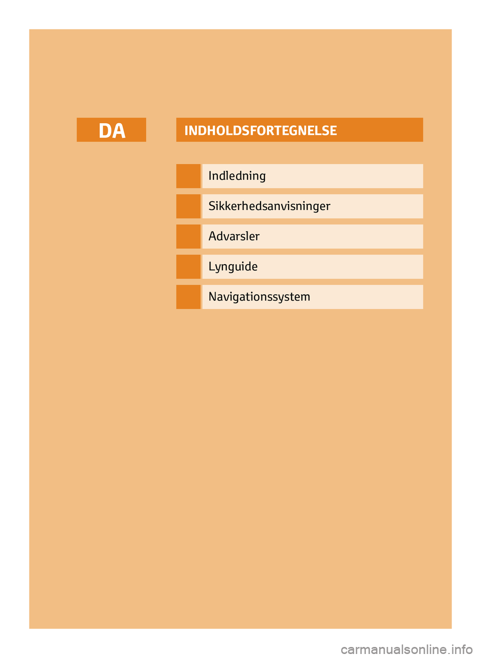 TOYOTA AYGO 2020  Brugsanvisning (in Danish) INDHOLDSFORTEGNELSE
Indledning
Sikkerhedsanvisninger
Advarsler
Lynguide
DA
Navigationssystem
DA_NAVIBOX_OWNERMANUAL_v0.5.indd   111/12/14   15:48 