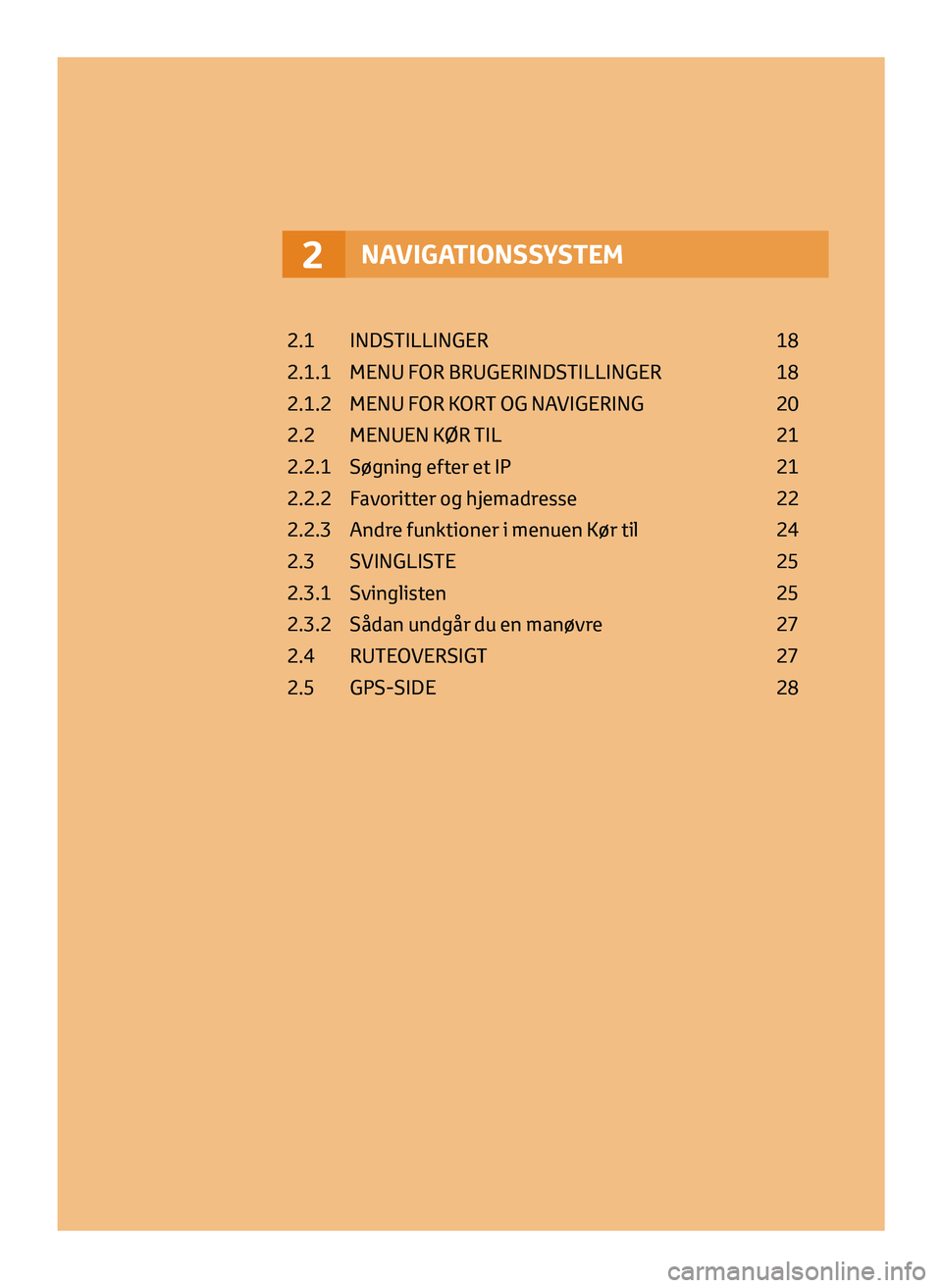 TOYOTA AYGO 2020  Brugsanvisning (in Danish) NAVIGATIONSSYSTEM2
2.1 INDSTILLINGER 18
2.1.1  
MENU F
 OR BRUGERINDSTILLINGER  
18
2.1.2

 
MENU F
 OR KORT OG NAVIGERING  
20
2.2

 
MENUEN K
 ØR TIL  
21
2.2.1

 
Søgning eft
 er et IP  
21
2.2.2