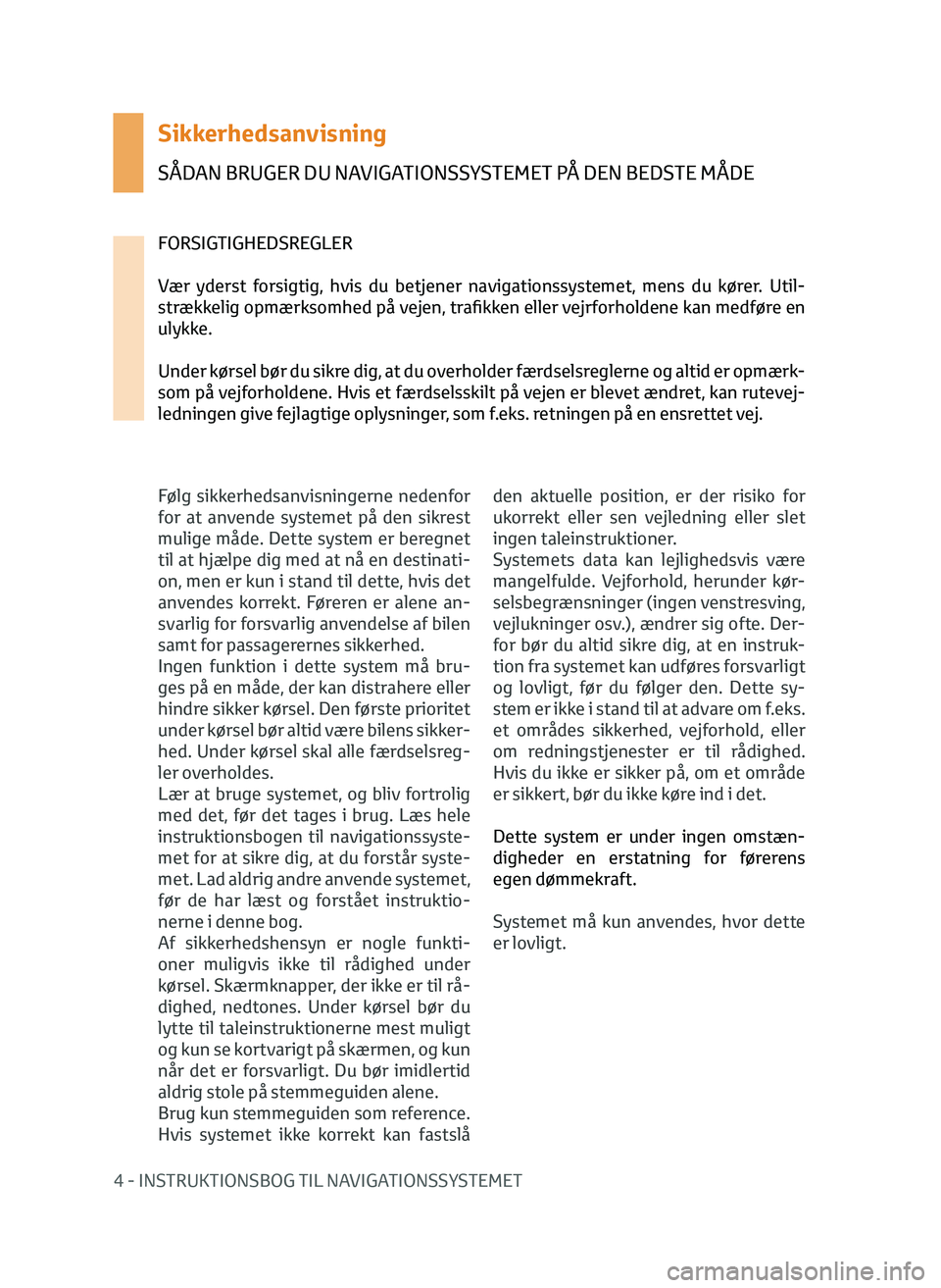 TOYOTA AYGO 2020 Brugsanvisning (in Danish) 4 - INSTRUKTIONSBOG TIL NAVIGATIONSSYSTEMET
Sikkerhedsanvisning
SÅDAN BRUGER DU NAVIGATIONSSYSTEMET PÅ DEN BEDSTE MÅDE
Følg sikkerhedsanvisningerne nedenfor
for at anvende systemet på den sikres TOYOTA AYGO 2020 Brugsanvisning (in Danish) 4 - INSTRUKTIONSBOG TIL NAVIGATIONSSYSTEMET
Sikkerhedsanvisning
SÅDAN BRUGER DU NAVIGATIONSSYSTEMET PÅ DEN BEDSTE MÅDE
Følg sikkerhedsanvisningerne nedenfor
for at anvende systemet på den sikres