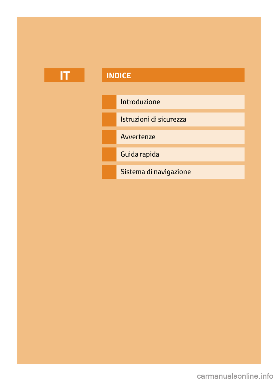 TOYOTA AYGO 2020  Manuale duso (in Italian) INDICE
Introduzione
Istruzioni di sicurezza
Avvertenze
Guida rapida
IT
Sistema di navigazione
IT_NAVIBOX_OWNERMANUAL_v0.5.indd   111/12/14   15:43 