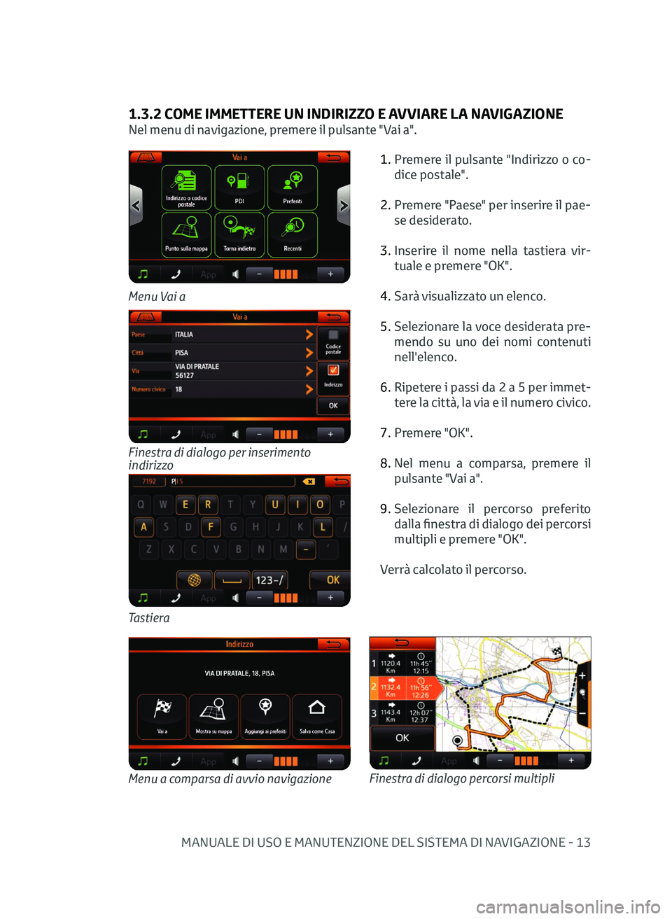TOYOTA AYGO 2020 Manuale duso (in Italian) MANUALE DI USO E MANUTENZIONE DEL SISTEMA DI NAVIGAZIONE - 13
1.3.2 COME IMMETTERE UN INDIRIZZO E AVVIARE LA NAVIGAZIONE
Nel menu di navigazione, premere il pulsante "Vai a".1.
P
remere il TOYOTA AYGO 2020 Manuale duso (in Italian) MANUALE DI USO E MANUTENZIONE DEL SISTEMA DI NAVIGAZIONE - 13
1.3.2 COME IMMETTERE UN INDIRIZZO E AVVIARE LA NAVIGAZIONE
Nel menu di navigazione, premere il pulsante "Vai a".1.
P
remere il