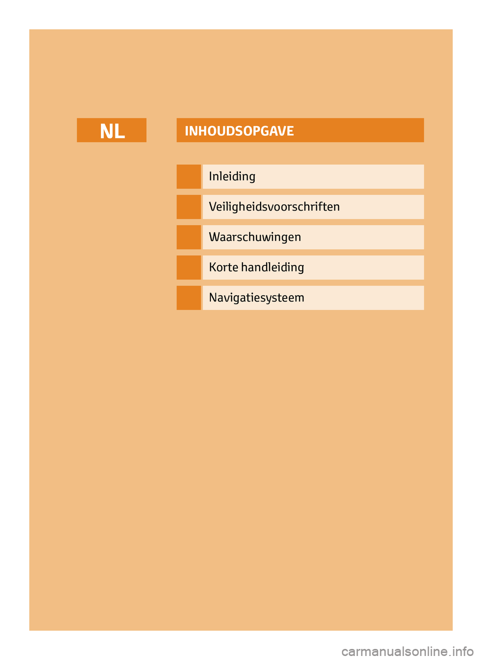 TOYOTA AYGO 2020 Instructieboekje (in Dutch) INHOUDSOPGAVE
Inleiding
Veiligheidsvoorschriften
Waarschuwingen
Korte handleiding
NL
Navigatiesysteem
DUT_NAVIBOX_OWNERMANUAL_v0.5.indd 111/12/14 15:01 TOYOTA AYGO 2020 Instructieboekje (in Dutch) INHOUDSOPGAVE
Inleiding
Veiligheidsvoorschriften
Waarschuwingen
Korte handleiding
NL
Navigatiesysteem
DUT_NAVIBOX_OWNERMANUAL_v0.5.indd 111/12/14 15:01