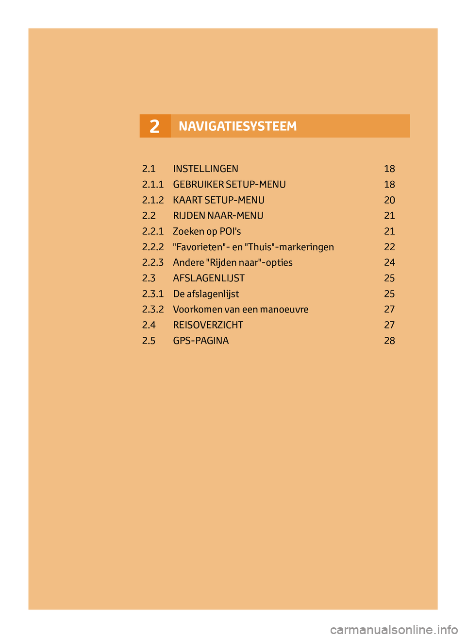 TOYOTA AYGO 2020  Instructieboekje (in Dutch) NAVIGATIESYSTEEM2
2.1 INSTELLINGEN 18
2.1.1  
GEBRUIKER SETUP
 -MENU  
18
2.1.2

 
K
 AART SETUP-MENU  
20
2.2

 
RIJDEN NAAR
 -MENU  
21
2.2.1

 
Zoek
 en op POI's  
21
2.2.2

 
"F
 avorieten