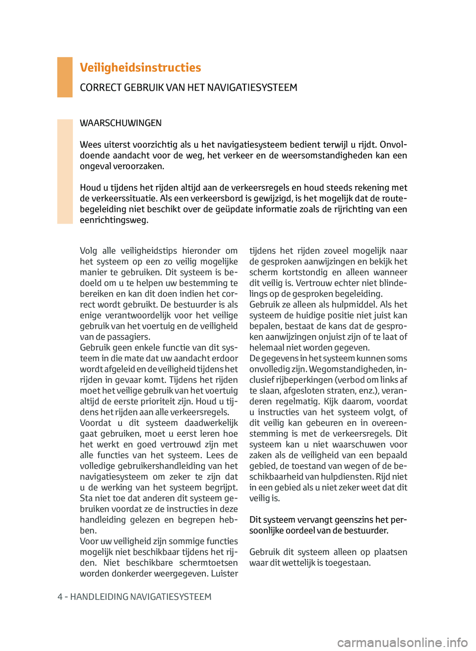 TOYOTA AYGO 2020 Instructieboekje (in Dutch) 4 - HANDLEIDING NAVIGATIESYSTEEM
Veiligheidsinstructies
CORRECT GEBRUIK VAN HET NAVIGATIESYSTEEM
Volg alle veiligheidstips hieronder om
het systeem op een zo veilig mogelijke
manier te gebruiken. Di TOYOTA AYGO 2020 Instructieboekje (in Dutch) 4 - HANDLEIDING NAVIGATIESYSTEEM
Veiligheidsinstructies
CORRECT GEBRUIK VAN HET NAVIGATIESYSTEEM
Volg alle veiligheidstips hieronder om
het systeem op een zo veilig mogelijke
manier te gebruiken. Di