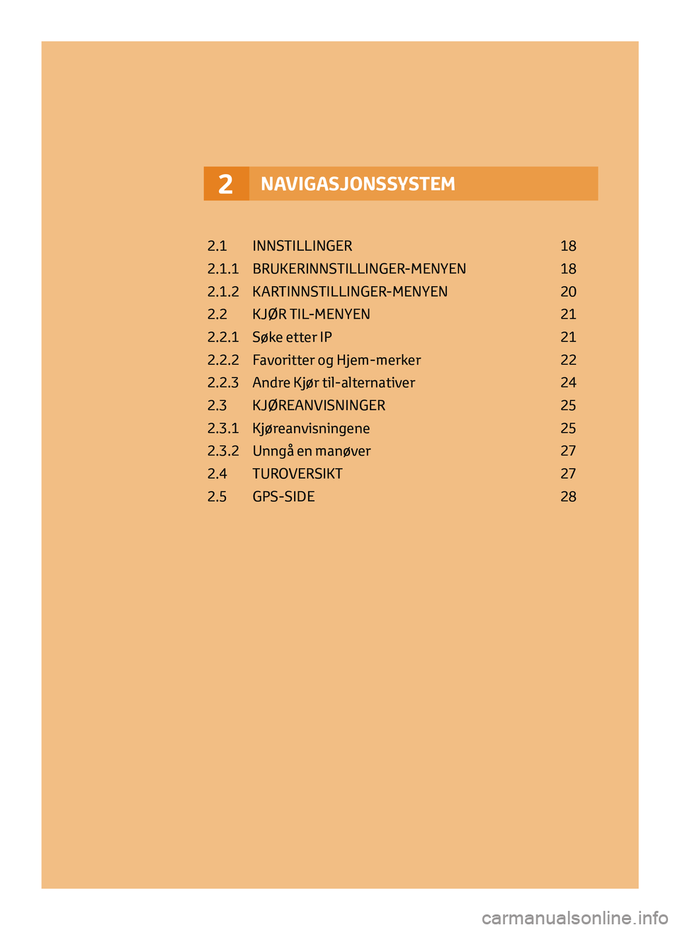 TOYOTA AYGO 2020  Instruksjoner for bruk (in Norwegian) NAVIGASJONSSYSTEM2
2.1 INNSTILLINGER 18
2.1.1   BRUKERINNSTILLINGER-MENYEN  
18
2.1.2

  KARTINNSTILLINGER-MENYEN  
20
2.2

 
KJØR TIL
 -MENYEN  
21
2.2.1

 
Søk
 e etter IP  
21
2.2.2

 
F
 avoritt