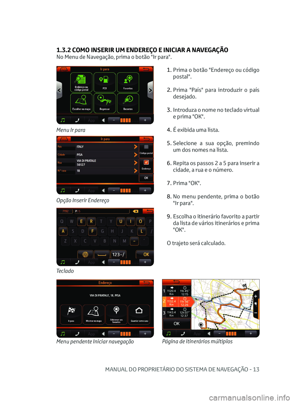 TOYOTA AYGO 2020  Manual de utilização (in Portuguese) MANUAL DO PROPRIETÁRIO DO SISTEMA DE NAVEGAÇÃO - 13
1.3.2 COMO INSERIR UM ENDEREÇO E INICIAR A NAVEGAÇÃO
No Menu de Navegação, prima o botão "Ir para".1.  
P
 rima o botão "Ender