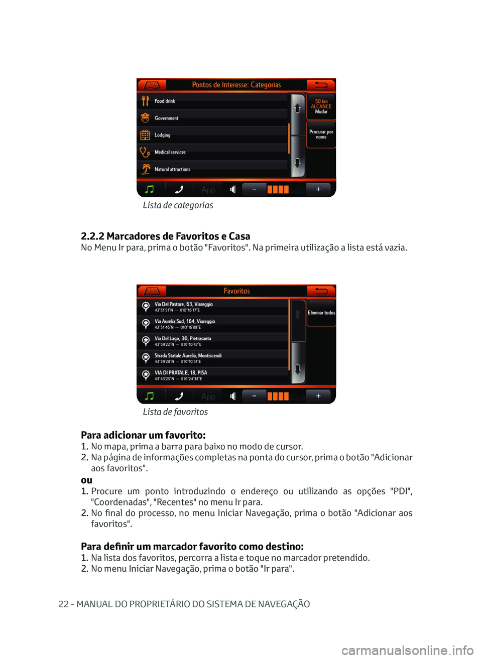 TOYOTA AYGO 2020 Manual de utilização (in Portuguese) 22 - MANUAL DO PROPRIETÁRIO DO SISTEMA DE NAVEGAÇÃO
2.2.2 Marcadores de Favoritos e Casa
No Menu Ir para, prima o botão "Favoritos". Na primeira utilização a lista está vazia.
Para adic TOYOTA AYGO 2020 Manual de utilização (in Portuguese) 22 - MANUAL DO PROPRIETÁRIO DO SISTEMA DE NAVEGAÇÃO
2.2.2 Marcadores de Favoritos e Casa
No Menu Ir para, prima o botão "Favoritos". Na primeira utilização a lista está vazia.
Para adic