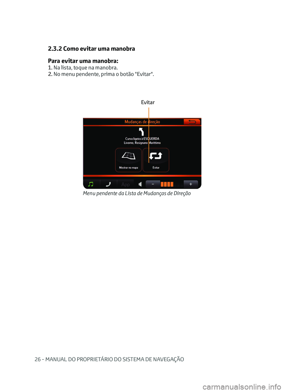 TOYOTA AYGO 2020 Manual de utilização (in Portuguese) 26 - MANUAL DO PROPRIETÁRIO DO SISTEMA DE NAVEGAÇÃO
Menu pendente da Lista de Mudanças de Direção
2.3.2 Como evitar uma manobra
Para evitar uma manobra:
1. Na lista, toque na manobra.
2. No menu TOYOTA AYGO 2020 Manual de utilização (in Portuguese) 26 - MANUAL DO PROPRIETÁRIO DO SISTEMA DE NAVEGAÇÃO
Menu pendente da Lista de Mudanças de Direção
2.3.2 Como evitar uma manobra
Para evitar uma manobra:
1. Na lista, toque na manobra.
2. No menu