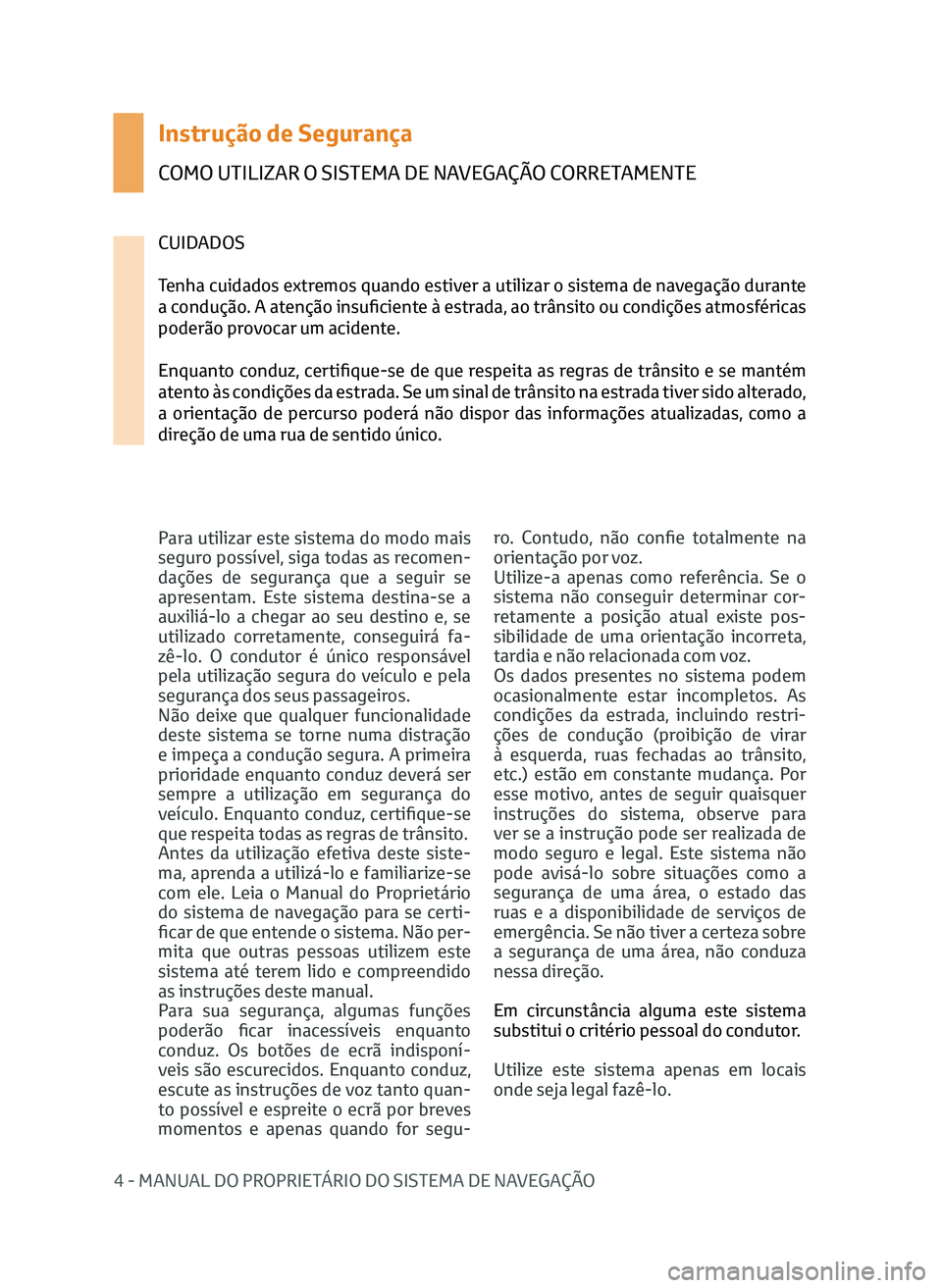 TOYOTA AYGO 2020 Manual de utilização (in Portuguese) 4 - MANUAL DO PROPRIETÁRIO DO SISTEMA DE NAVEGAÇÃO
Instrução de Segurança
COMO UTILIZAR O SISTEMA DE NAVEGAÇÃO CORRETAMENTE
Para utilizar este sistema do modo mais
seguro possível, siga toda TOYOTA AYGO 2020 Manual de utilização (in Portuguese) 4 - MANUAL DO PROPRIETÁRIO DO SISTEMA DE NAVEGAÇÃO
Instrução de Segurança
COMO UTILIZAR O SISTEMA DE NAVEGAÇÃO CORRETAMENTE
Para utilizar este sistema do modo mais
seguro possível, siga toda