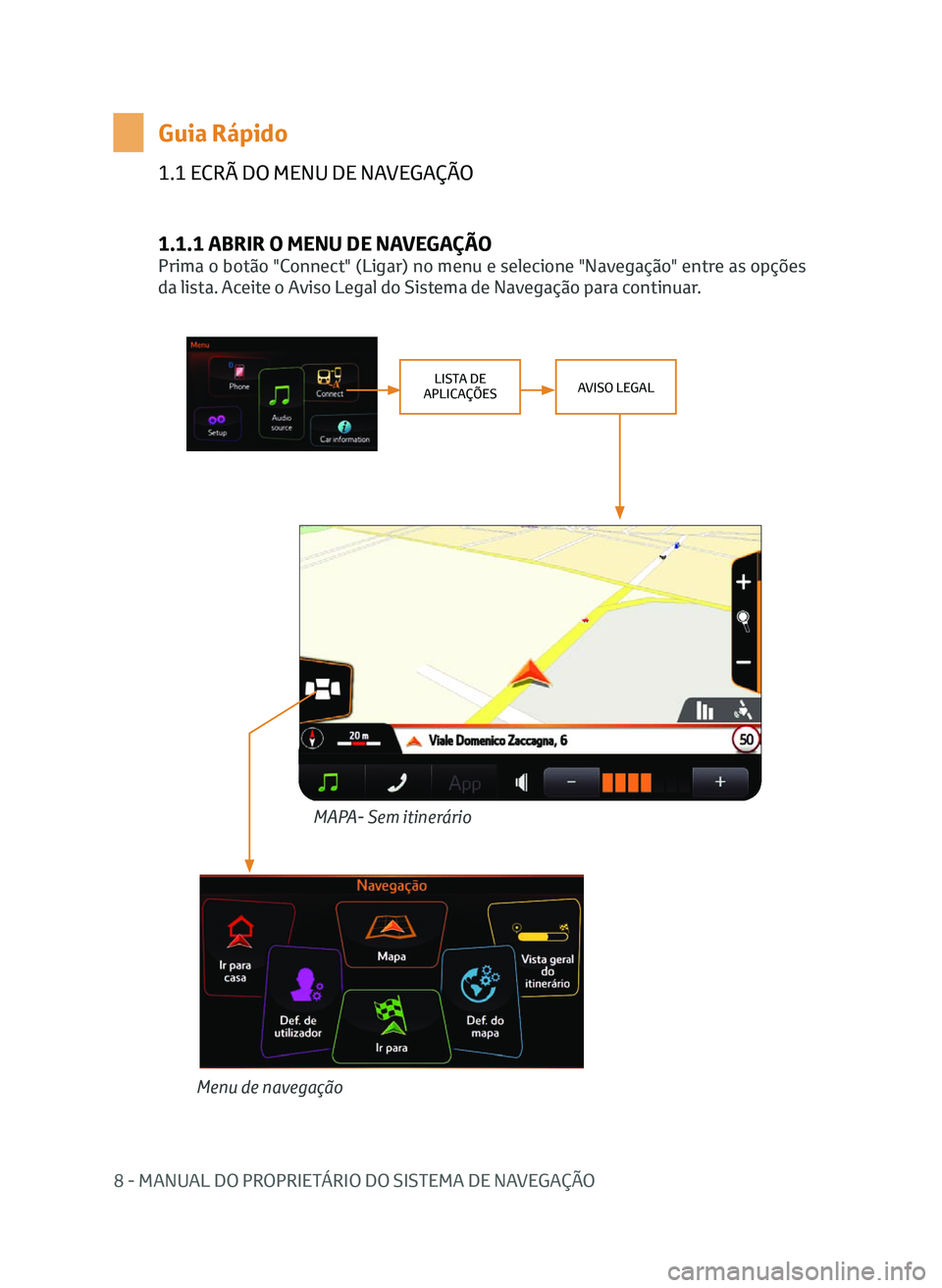 TOYOTA AYGO 2020 Manual de utilização (in Portuguese) 8 - MANUAL DO PROPRIETÁRIO DO SISTEMA DE NAVEGAÇÃO
1.1 ECRÃ DO MENU DE NAVEGAÇÃO
1.1.1 ABRIR O MENU DE NAVEGAÇÃO
Prima o botão "Connect" (Ligar) no menu e selecione "Navegação TOYOTA AYGO 2020 Manual de utilização (in Portuguese) 8 - MANUAL DO PROPRIETÁRIO DO SISTEMA DE NAVEGAÇÃO
1.1 ECRÃ DO MENU DE NAVEGAÇÃO
1.1.1 ABRIR O MENU DE NAVEGAÇÃO
Prima o botão "Connect" (Ligar) no menu e selecione "Navegação