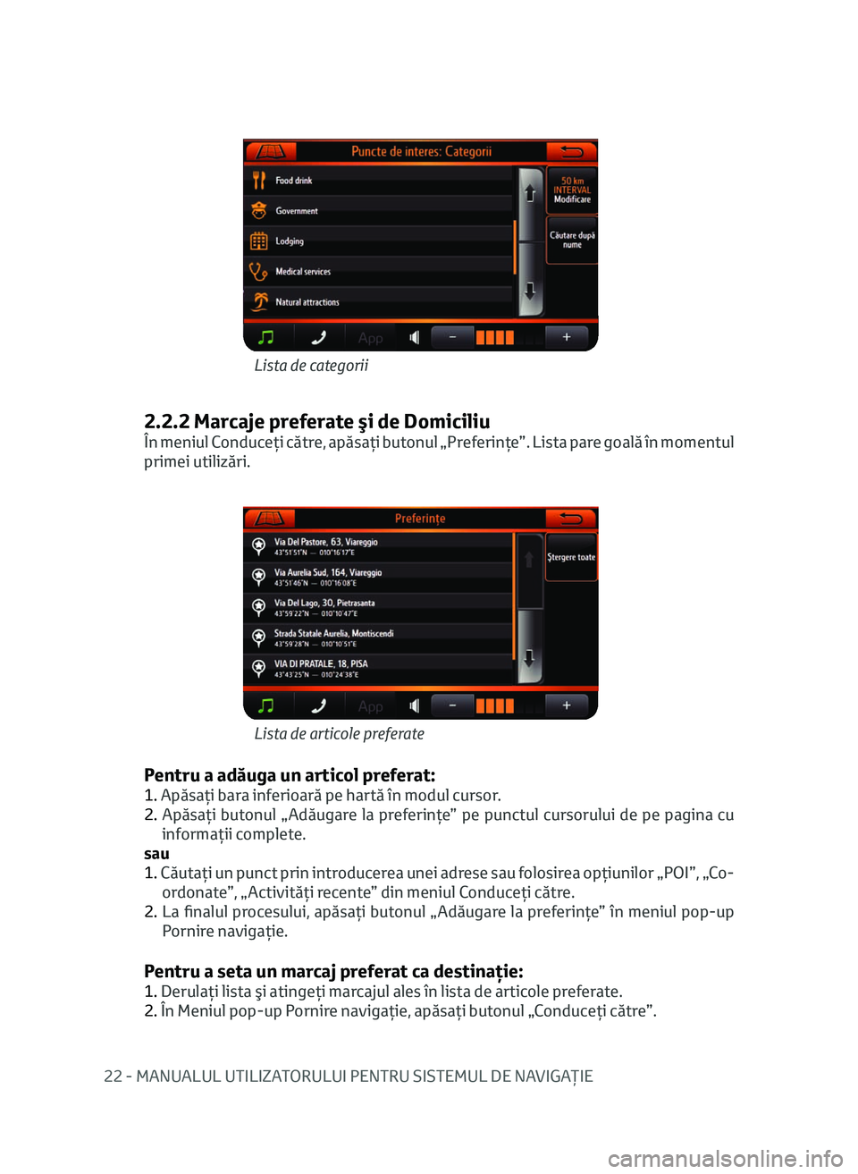 TOYOTA AYGO 2020 Manual de utilizare (in Romanian) 22 - MANUALUL UTILIZATORULUI PENTRU SISTEMUL DE NAVIGAŢIE
2.2.2 Marcaje preferate şi de Domiciliu
În meniul Conduceţi către, apăsaţi butonul „Preferinţe”. Lista pare goală în momentul
p TOYOTA AYGO 2020 Manual de utilizare (in Romanian) 22 - MANUALUL UTILIZATORULUI PENTRU SISTEMUL DE NAVIGAŢIE
2.2.2 Marcaje preferate şi de Domiciliu
În meniul Conduceţi către, apăsaţi butonul „Preferinţe”. Lista pare goală în momentul
p