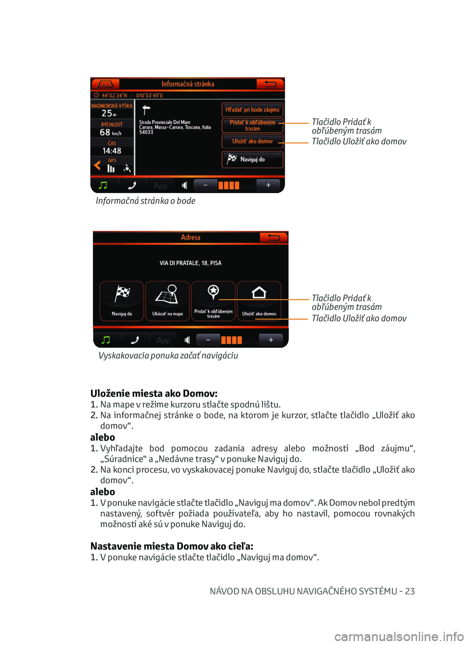 TOYOTA AYGO 2020 Návod na použitie (in Slovakian) NÁVOD NA OBSLUHU NAVIGAČNÉHO SYSTÉMU - 23
Uloženie miesta ako Domov:
1. Na mape v režime kurzoru stlačte spodnú lištu.
2.
N
a informačnej stránke o bode, na ktorom je kurzor, stl TOYOTA AYGO 2020 Návod na použitie (in Slovakian) NÁVOD NA OBSLUHU NAVIGAČNÉHO SYSTÉMU - 23
Uloženie miesta ako Domov:
1. Na mape v režime kurzoru stlačte spodnú lištu.
2.
N
a informačnej stránke o bode, na ktorom je kurzor, stl