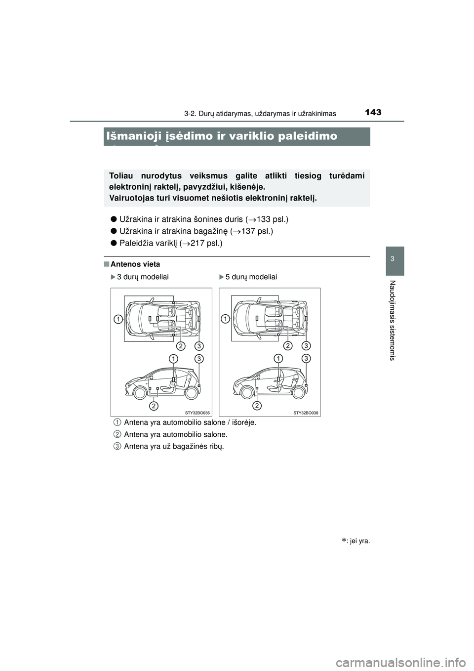 TOYOTA AYGO 2020 Eksploatavimo vadovas (in Lithuanian) 143
3
3-2. Durų atidarymas, uždarymas ir užrakinimas
Naudojimasis sistemomis
AYGO_OM_Europe_OM9A012LT
Išmanioji įs ė dimo ir variklio paleidimo
sistema
● Užrakina ir atrakina šonines d TOYOTA AYGO 2020 Eksploatavimo vadovas (in Lithuanian) 143
3
3-2. Durų atidarymas, uždarymas ir užrakinimas
Naudojimasis sistemomis
AYGO_OM_Europe_OM9A012LT
Išmanioji įs ė dimo ir variklio paleidimo
sistema
● Užrakina ir atrakina šonines d