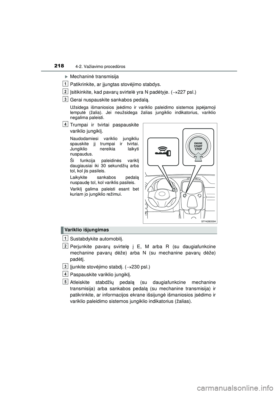 TOYOTA AYGO 2020  Eksploatavimo vadovas (in Lithuanian) 2184-2. Važiavimo procedūros
AYGO_OM_Europe_OM9A012LT
�XMechanin ė transmisija
Patikrinkite, ar į jungtas stovėjimo stabdys.
Į sitikinkite, kad pavar ų svirtel ė yra N pad ėtyje. ( 227 psl