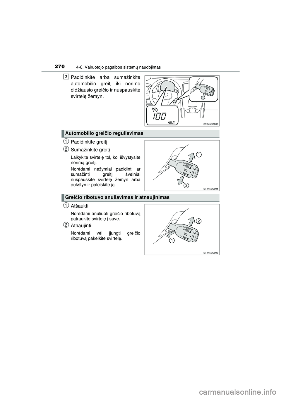 TOYOTA AYGO 2020 Eksploatavimo vadovas (in Lithuanian) 2704-6. Vairuotojo pagalbos sistemų naudojimas
AYGO_OM_Europe_OM9A012LT
Padidinkite arba sumažinkite
automobilio greit į iki norimo
didžiausio grei čio ir nuspauskite
svirtel ę žemyn.
Padidinki TOYOTA AYGO 2020 Eksploatavimo vadovas (in Lithuanian) 2704-6. Vairuotojo pagalbos sistemų naudojimas
AYGO_OM_Europe_OM9A012LT
Padidinkite arba sumažinkite
automobilio greit į iki norimo
didžiausio grei čio ir nuspauskite
svirtel ę žemyn.
Padidinki