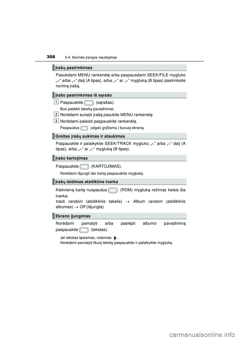 TOYOTA AYGO 2020  Eksploatavimo vadovas (in Lithuanian) 3085-4. Išorinės  įrangos naudojimas
AYGO_OM_Europe_OM9A012LT
Pasukdami MENU ranken ėlę  arba paspausdami SEEK/FILE mygtuko
„  ” arba „ ” dal į (A tipas), arba „ ” ar „
