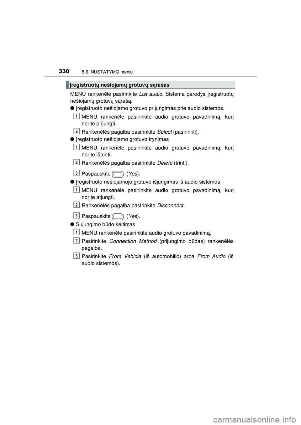 TOYOTA AYGO 2020 Eksploatavimo vadovas (in Lithuanian) 3305-6. NUSTATYMO meniu
AYGO_OM_Europe_OM9A012LT
MENU rankenėle pasirinkite List audio. Sistema parodys į registruotų
nešiojam ų grotuv ų s ąraš ą.
● Įregistruoto nešiojamo grotuvo priju TOYOTA AYGO 2020 Eksploatavimo vadovas (in Lithuanian) 3305-6. NUSTATYMO meniu
AYGO_OM_Europe_OM9A012LT
MENU rankenėle pasirinkite List audio. Sistema parodys į registruotų
nešiojam ų grotuv ų s ąraš ą.
● Įregistruoto nešiojamo grotuvo priju