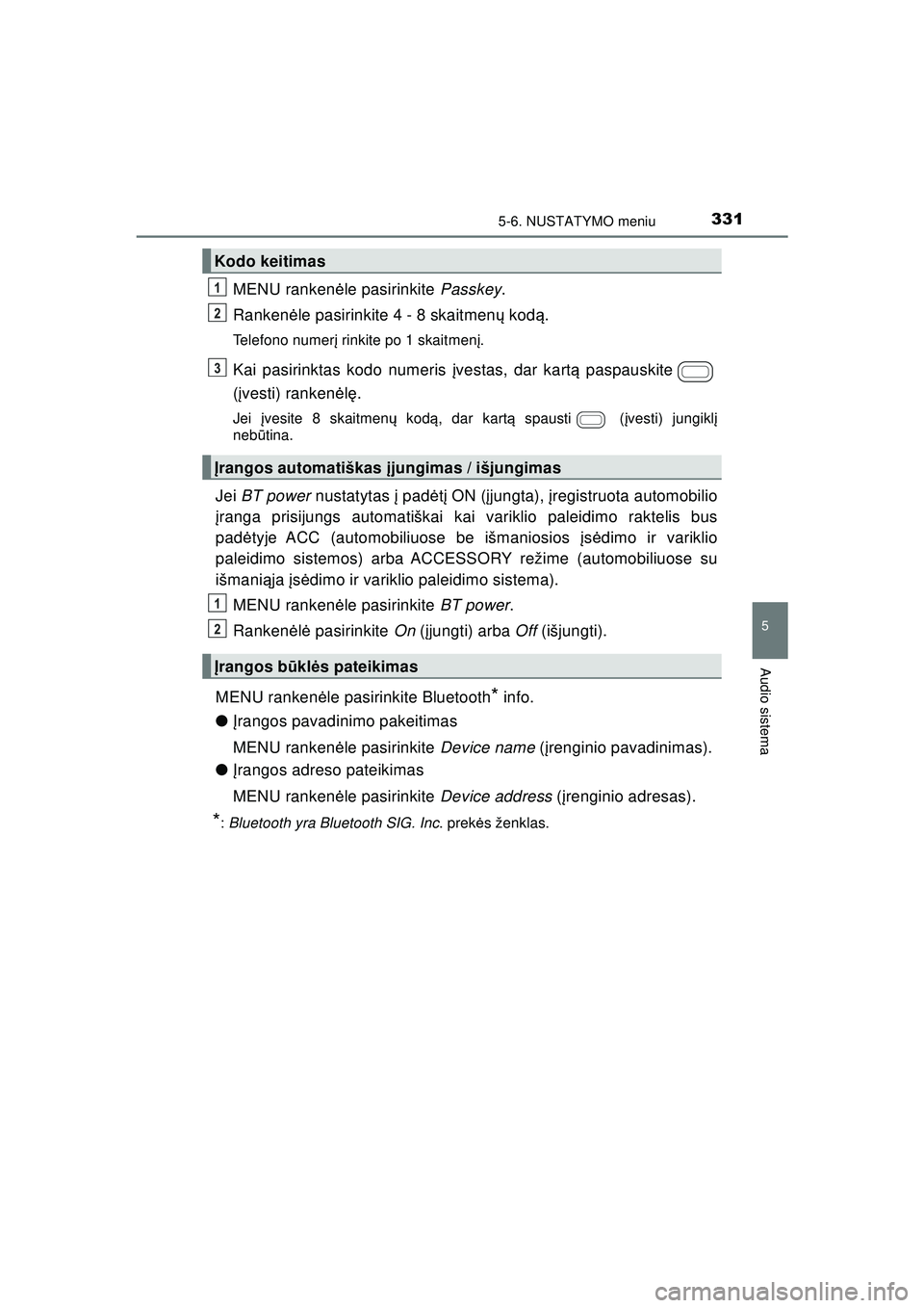 TOYOTA AYGO 2020 Eksploatavimo vadovas (in Lithuanian) 3315-6. NUSTATYMO meniu
5
Audio sistema
AYGO_OM_Europe_OM9A012LT
MENU rankenėle pasirinkite Passkey.
Ranken ėle pasirinkite 4 - 8 skaitmen ų kod ą.
Telefono numer į rinkite po 1 skaitmen į.
Kai TOYOTA AYGO 2020 Eksploatavimo vadovas (in Lithuanian) 3315-6. NUSTATYMO meniu
5
Audio sistema
AYGO_OM_Europe_OM9A012LT
MENU rankenėle pasirinkite Passkey.
Ranken ėle pasirinkite 4 - 8 skaitmen ų kod ą.
Telefono numer į rinkite po 1 skaitmen į.
Kai