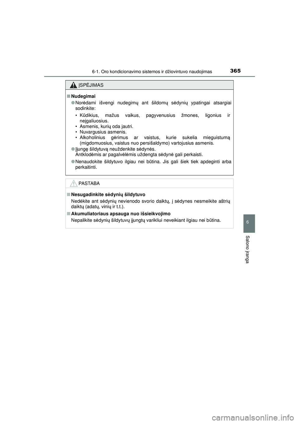 TOYOTA AYGO 2020 Eksploatavimo vadovas (in Lithuanian) 3656-1. Oro kondicionavimo sistemos ir džiovintuvo naudojimas
6
Salono įranga
AYGO_OM_Europe_OM9A012LT
Į SP ĖJIMAS
■Nudegimai
●Nor ėdami išvengi nudegim ų ant šildom ų s ėdyni ų ypating TOYOTA AYGO 2020 Eksploatavimo vadovas (in Lithuanian) 3656-1. Oro kondicionavimo sistemos ir džiovintuvo naudojimas
6
Salono įranga
AYGO_OM_Europe_OM9A012LT
Į SP ĖJIMAS
■Nudegimai
●Nor ėdami išvengi nudegim ų ant šildom ų s ėdyni ų ypating