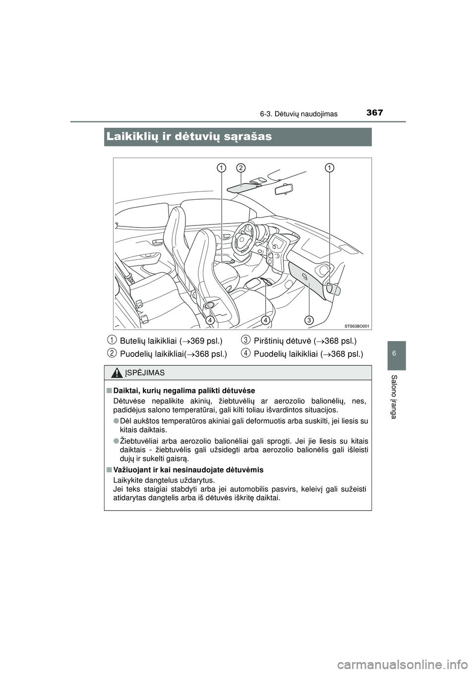 TOYOTA AYGO 2020 Eksploatavimo vadovas (in Lithuanian) 3676-3. Dėtuvi ų naudojimas
6
Salono įranga
AYGO_OM_Europe_OM9A012LT
Laikikli ų ir d ėtuvi ų s ąrašas
Buteli ų laikikliai ( 369 psl.)
Puodeli ų laikikliai( 368 psl.) Pirštini
ų d ė TOYOTA AYGO 2020 Eksploatavimo vadovas (in Lithuanian) 3676-3. Dėtuvi ų naudojimas
6
Salono įranga
AYGO_OM_Europe_OM9A012LT
Laikikli ų ir d ėtuvi ų s ąrašas
Buteli ų laikikliai ( 369 psl.)
Puodeli ų laikikliai( 368 psl.) Pirštini
ų d ė