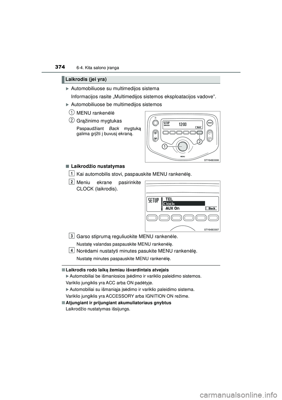 TOYOTA AYGO 2020  Eksploatavimo vadovas (in Lithuanian) 3746-4. Kita salono įranga
AYGO_OM_Europe_OM9A012LT
�XAutomobiliuose su multimedijos sistema
Informacijos rasite „Multimedijos sistemos eksploatacijos vadove”.
�XAutomobiliuose be multimedijos si
