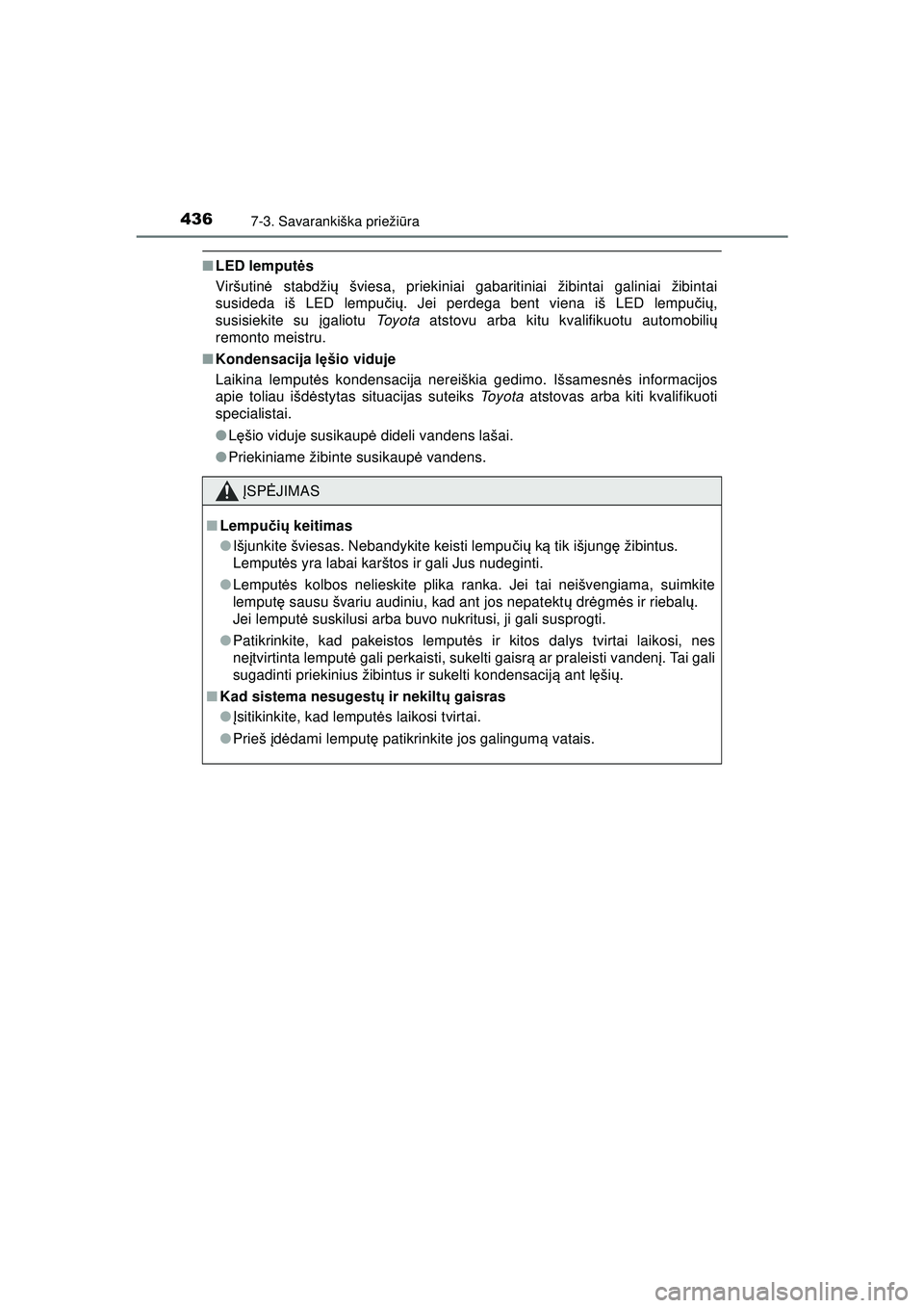 TOYOTA AYGO 2020 Eksploatavimo vadovas (in Lithuanian) 4367-3. Savarankiška priežiūra
AYGO_OM_Europe_OM9A012LT
■ LED lemput ės
Viršutin ė stabdži ų šviesa, priekiniai gabaritiniai žibintai galiniai žibintai
susideda iš LED lempu čių . Jei TOYOTA AYGO 2020 Eksploatavimo vadovas (in Lithuanian) 4367-3. Savarankiška priežiūra
AYGO_OM_Europe_OM9A012LT
■ LED lemput ės
Viršutin ė stabdži ų šviesa, priekiniai gabaritiniai žibintai galiniai žibintai
susideda iš LED lempu čių . Jei