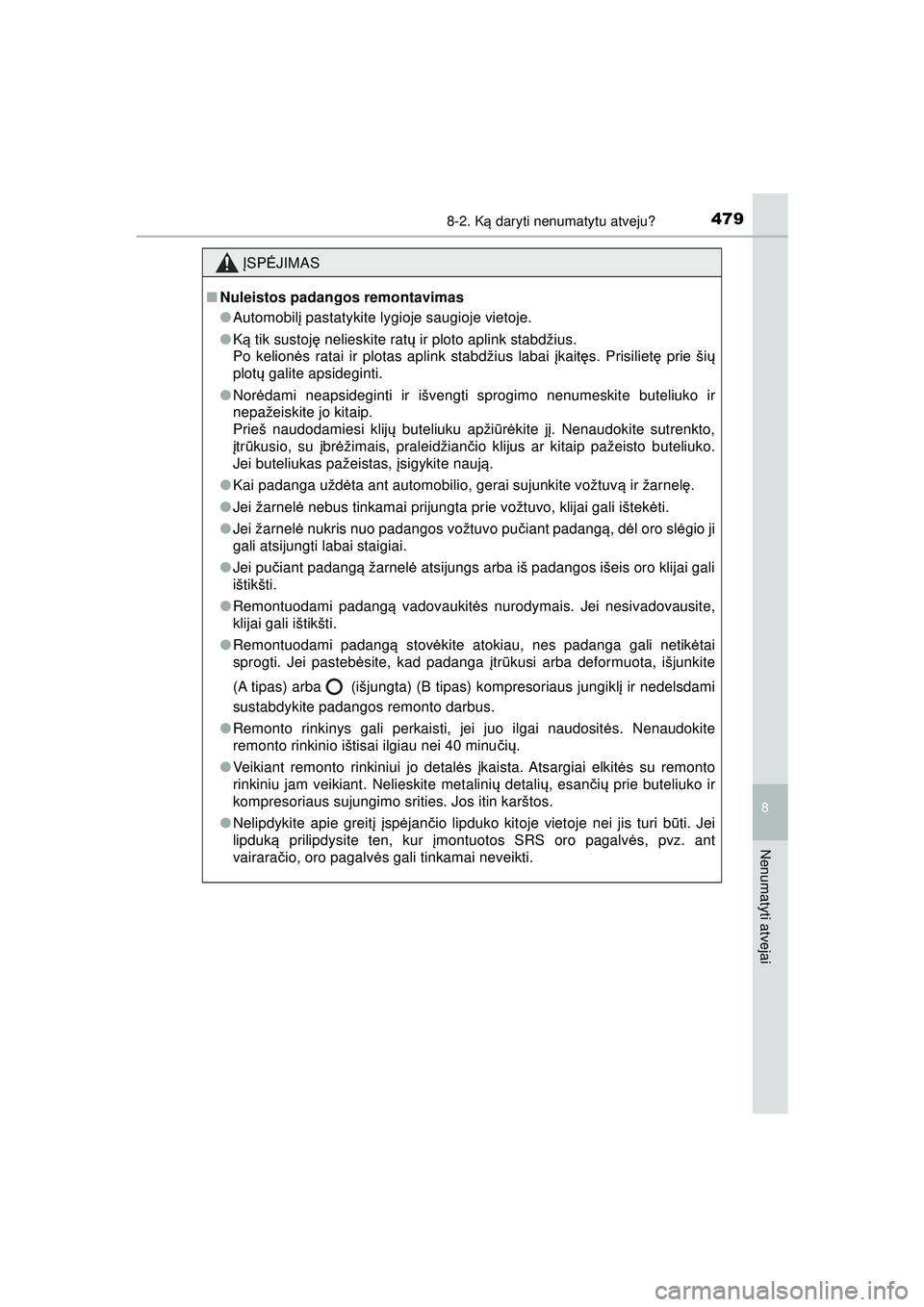 TOYOTA AYGO 2020 Eksploatavimo vadovas (in Lithuanian) 4798-2. Ką daryti nenumatytu atveju?
8
Nenumatyti atvejai
AYGO_OM_Europe_OM9A012LT
ĮSP ĖJIMAS
■Nuleistos padangos remontavimas
●Automobil į pastatykite lygioj e saugioje vietoje.
● Ką tik TOYOTA AYGO 2020 Eksploatavimo vadovas (in Lithuanian) 4798-2. Ką daryti nenumatytu atveju?
8
Nenumatyti atvejai
AYGO_OM_Europe_OM9A012LT
ĮSP ĖJIMAS
■Nuleistos padangos remontavimas
●Automobil į pastatykite lygioj e saugioje vietoje.
● Ką tik