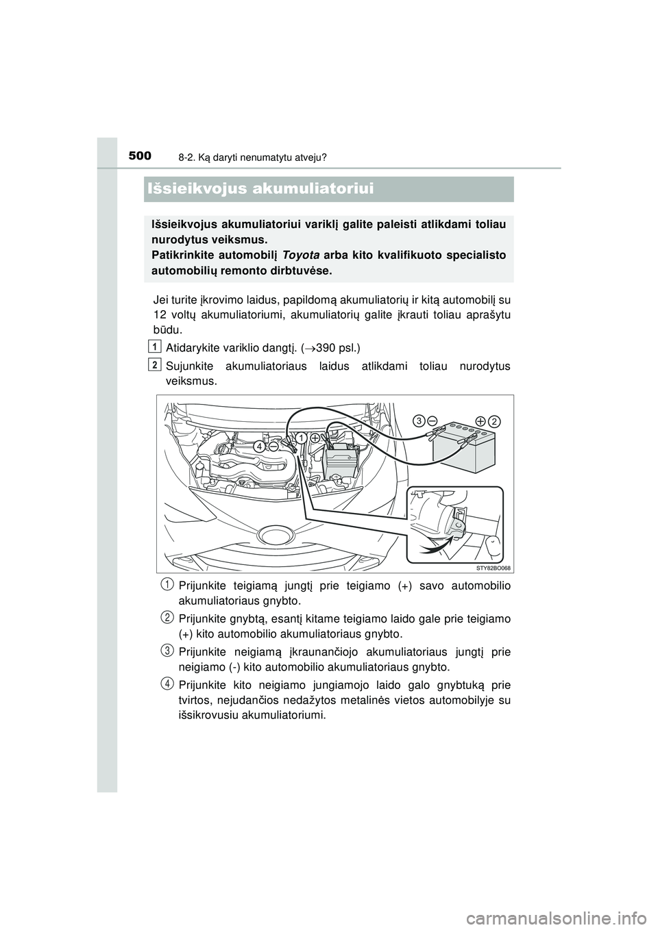 TOYOTA AYGO 2020 Eksploatavimo vadovas (in Lithuanian) 5008-2. Ką daryti nenumatytu atveju?
AYGO_OM_Europe_OM9A012LT
Išsieikvojus akumuliatoriui
Jei turite į krovimo laidus, papildom ą akumuliatori ų ir kit ą automobil į su
12 volt ų akumuliatoriu TOYOTA AYGO 2020 Eksploatavimo vadovas (in Lithuanian) 5008-2. Ką daryti nenumatytu atveju?
AYGO_OM_Europe_OM9A012LT
Išsieikvojus akumuliatoriui
Jei turite į krovimo laidus, papildom ą akumuliatori ų ir kit ą automobil į su
12 volt ų akumuliatoriu