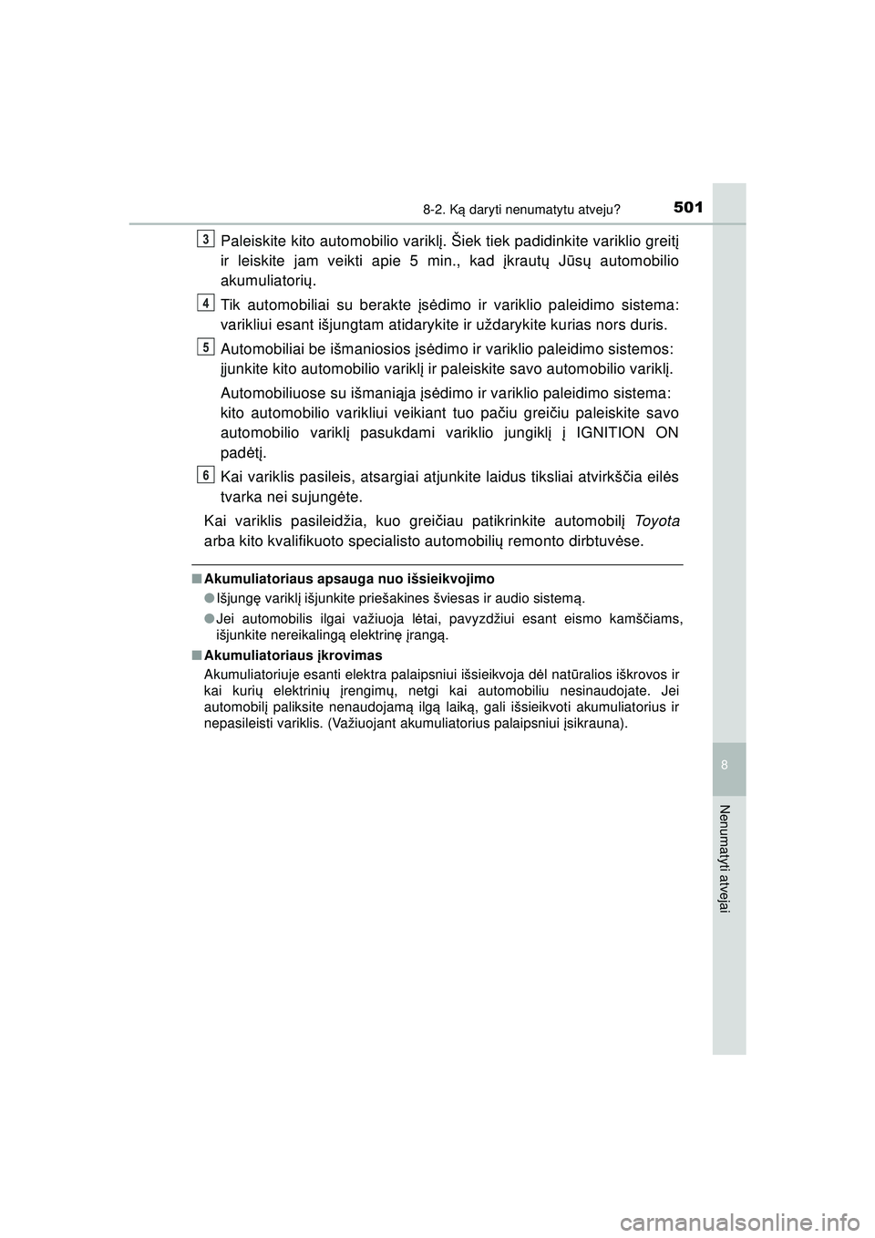 TOYOTA AYGO 2020 Eksploatavimo vadovas (in Lithuanian) 5018-2. Ką daryti nenumatytu atveju?
8
Nenumatyti atvejai
AYGO_OM_Europe_OM9A012LT
Paleiskite kito automobilio varikl į. Šiek tiek padidinkite variklio greitį
ir leiskite jam veikti apie 5 min., k TOYOTA AYGO 2020 Eksploatavimo vadovas (in Lithuanian) 5018-2. Ką daryti nenumatytu atveju?
8
Nenumatyti atvejai
AYGO_OM_Europe_OM9A012LT
Paleiskite kito automobilio varikl į. Šiek tiek padidinkite variklio greitį
ir leiskite jam veikti apie 5 min., k