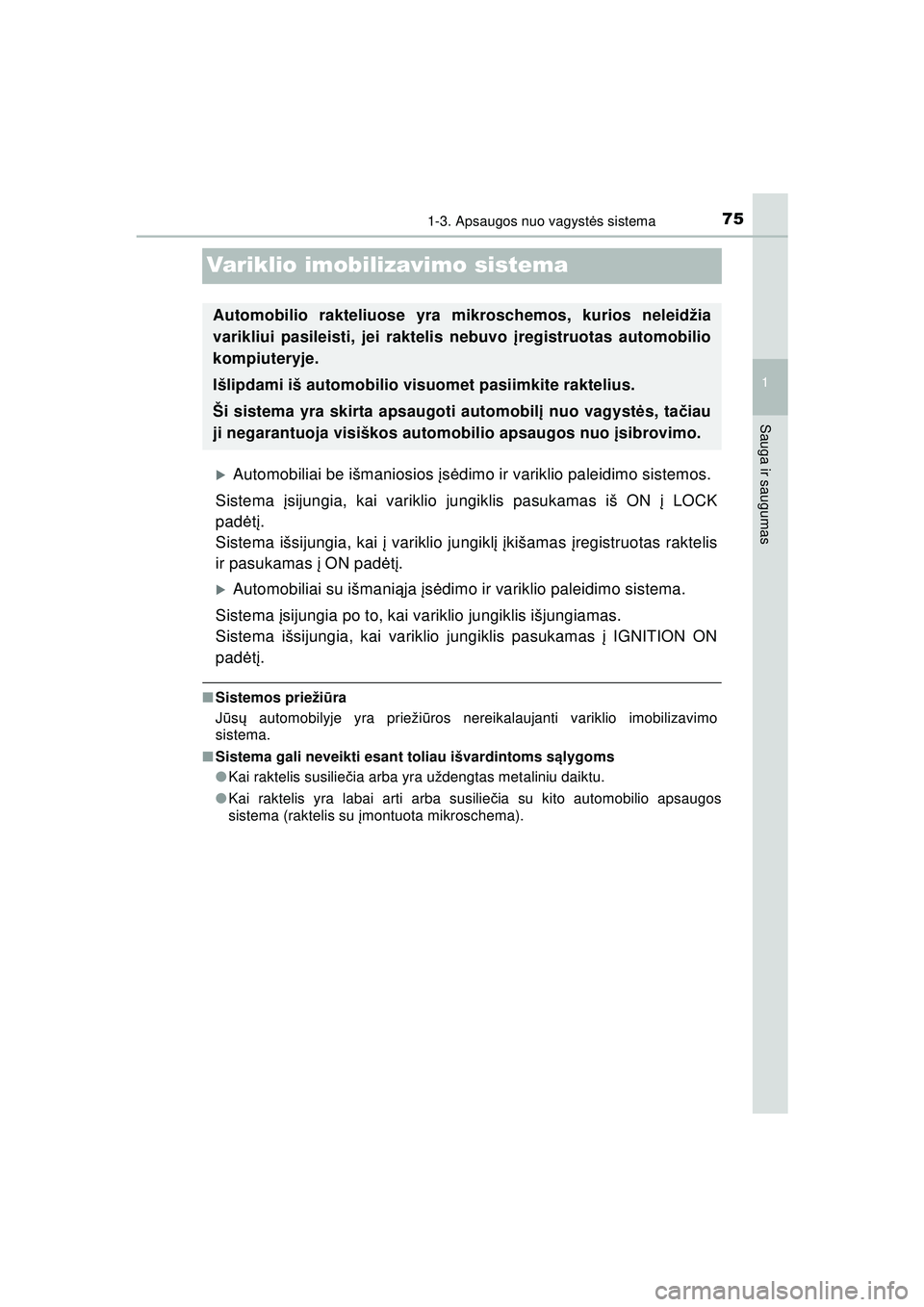 TOYOTA AYGO 2020  Eksploatavimo vadovas (in Lithuanian) 75
1
1-3. Apsaugos nuo vagystės sistema
Sauga ir saugumas
AYGO_OM_Europe_OM9A012LT
Variklio imobilizavimo sistema
�XAutomobiliai be išmaniosios  įs ė dimo ir variklio paleidimo sistemos.
Sistema  