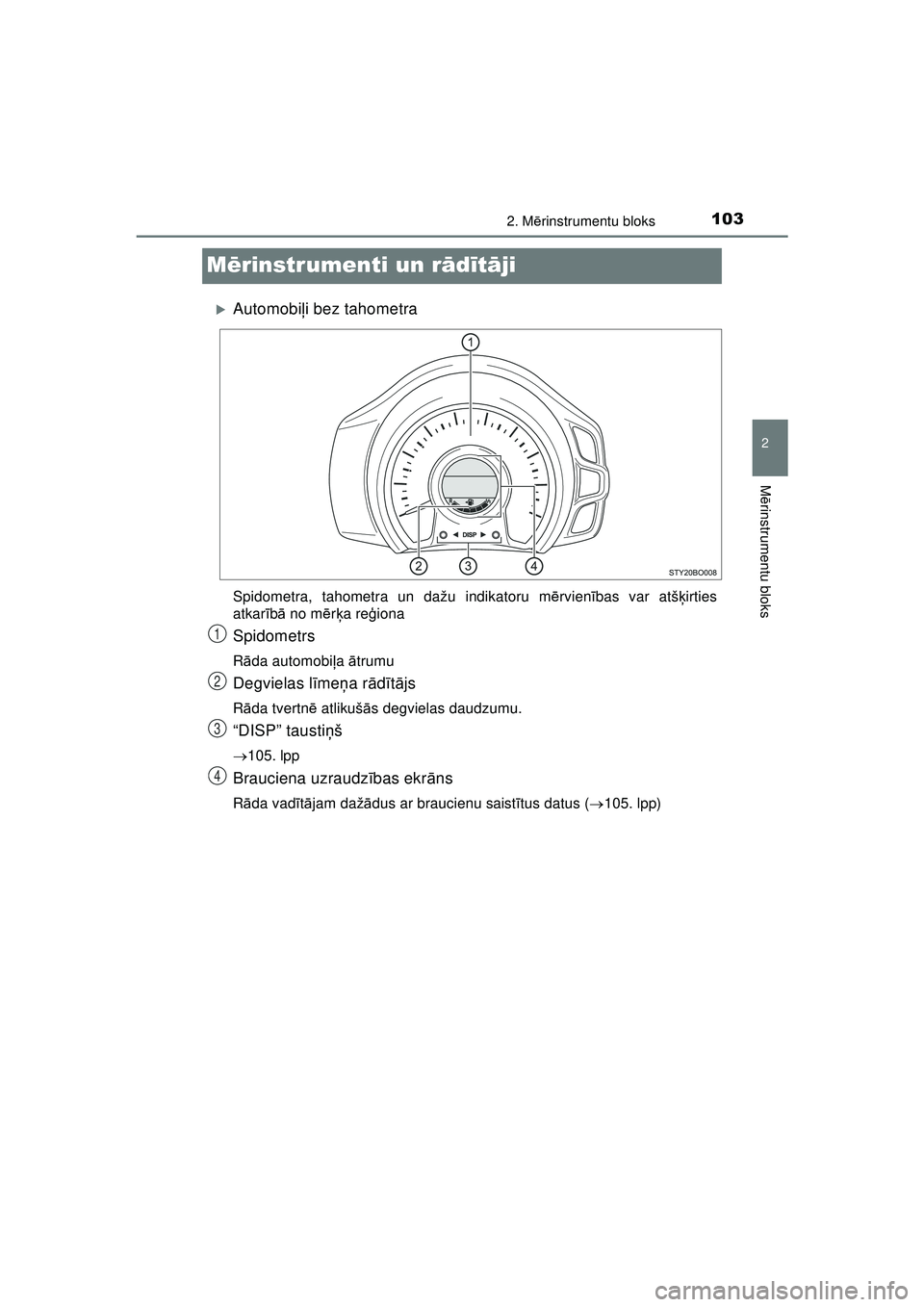 TOYOTA AYGO 2020  Lietošanas Instrukcija (in Latvian) 103
2
2. Mērinstrumentu bloks
M ērinstrumentu bloks
AYGO_OM_Europe_OM9A01LV
M ērinstrumenti un rā dīt ā ji
�XAutomobi ļi bez tahometra
Spidometra, tahometra un dažu indikatoru m ērvien ības 
