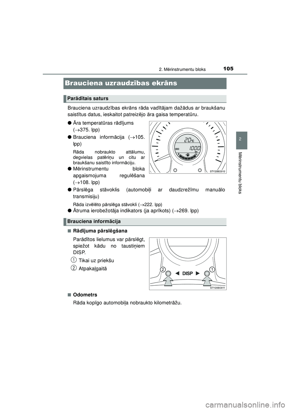 TOYOTA AYGO 2020  Lietošanas Instrukcija (in Latvian) 105
2
2. Mērinstrumentu bloks
M ērinstrumentu bloks
AYGO_OM_Europe_OM9A01LV
Brauciena uzraudz ības ekr āns
Brauciena uzraudz ības ekr āns r āda vad ītā jam daž ādus ar braukšanu
saist ītu
