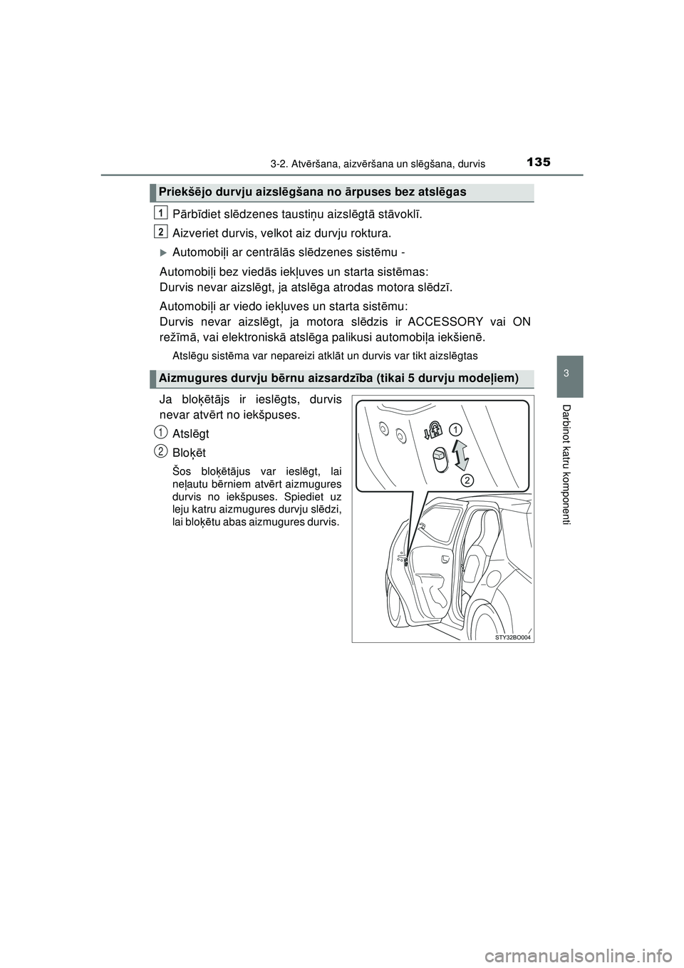 TOYOTA AYGO 2020  Lietošanas Instrukcija (in Latvian) 1353-2. Atvēršana, aizv ēršana un sl ēgšana, durvis
3
Darbinot katru komponenti
AYGO_OM_Europe_OM9A01LV
P ārb īdiet sl ēdzenes tausti ņu aizslē gtā st āvokl ī.
Aizveriet durvis, velkot a