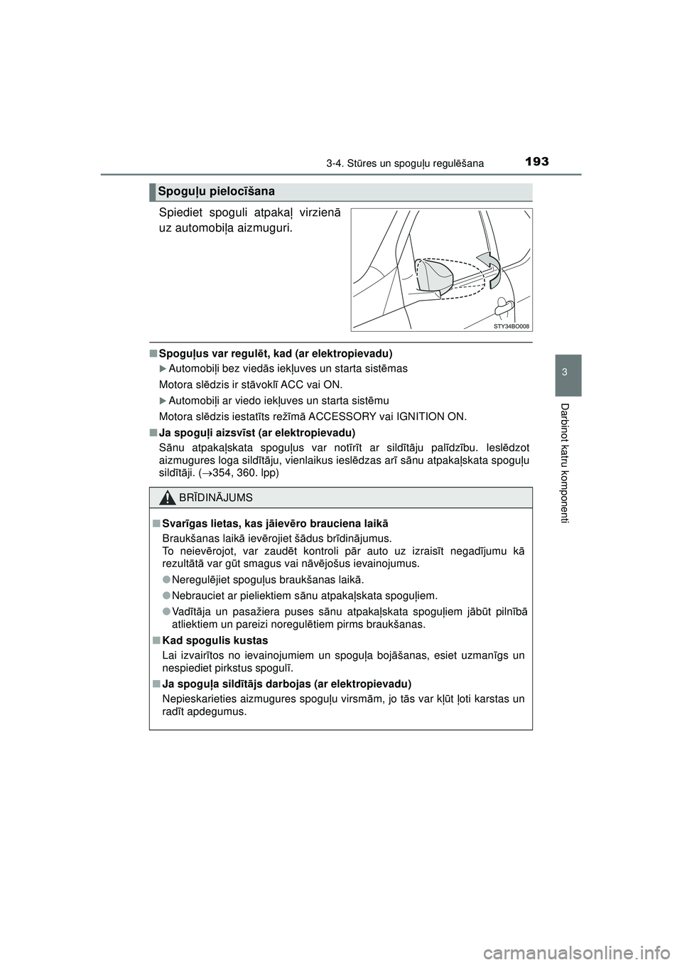 TOYOTA AYGO 2020  Lietošanas Instrukcija (in Latvian) 1933-4. Stūres un spogu ļu regul ēšana
3
Darbinot katru komponenti
AYGO_OM_Europe_OM9A01LV
Spiediet spoguli atpaka ļ virzien ā
uz automobi ļa aizmuguri. 
■ Spoguļ us var regulē t, kad (ar e