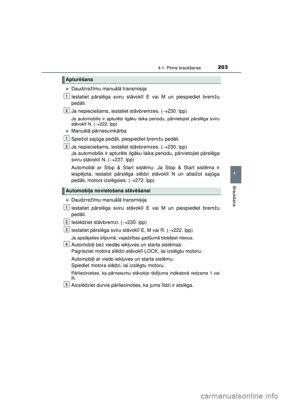TOYOTA AYGO 2020  Lietošanas Instrukcija (in Latvian) 2034-1. Pirms braukšanas
4
Braukšana
AYGO_OM_Europe_OM9A01LV
�XDaudzrežīmu manu ālā  transmisija
Iestatiet p ārsl ēga sviru st āvokl ī E vai M un piespiediet bremžu
ped āli.
Ja nepiecieša