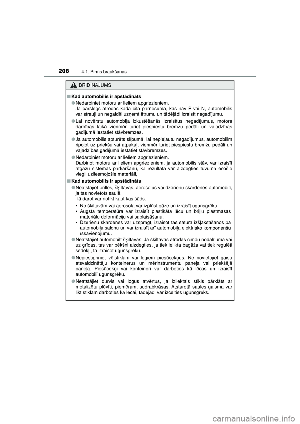 TOYOTA AYGO 2020  Lietošanas Instrukcija (in Latvian) 2084-1. Pirms braukšanas
AYGO_OM_Europe_OM9A01LV
BRĪDIN ĀJUMS
■ Kad automobilis ir apst ādin āts
● Nedarbiniet motoru ar lieliem apgriezieniem.
Ja p ārsl ēgs atrodas k ādā cit ā p ārnes