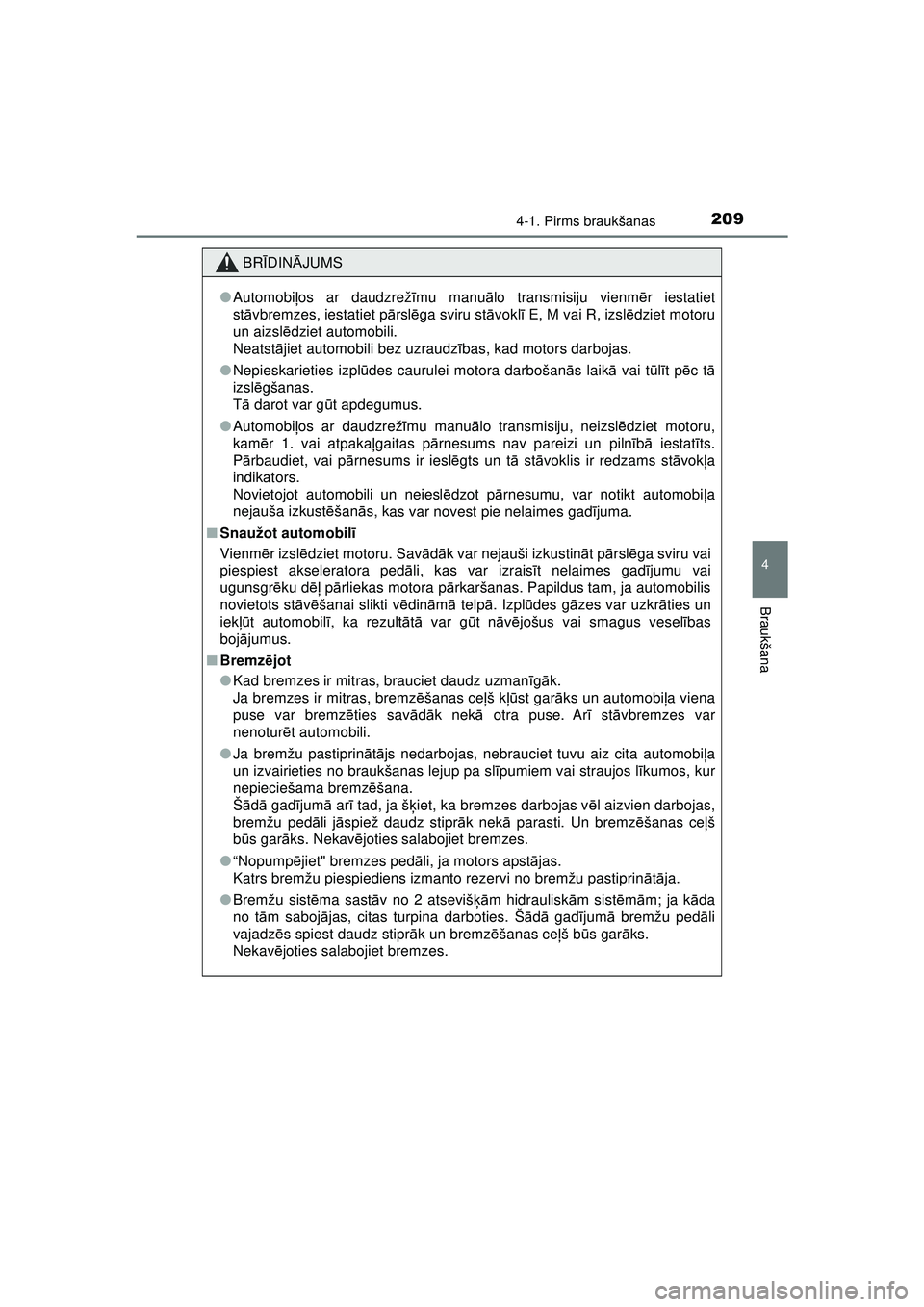 TOYOTA AYGO 2020  Lietošanas Instrukcija (in Latvian) 2094-1. Pirms braukšanas
4
Braukšana
AYGO_OM_Europe_OM9A01LV
BRĪDIN ĀJUMS
● Automobi ļos ar daudzrež īmu manu ālo transmisiju vienm ēr iestatiet
st āvbremzes, iestatiet p ārsl ēga sviru 